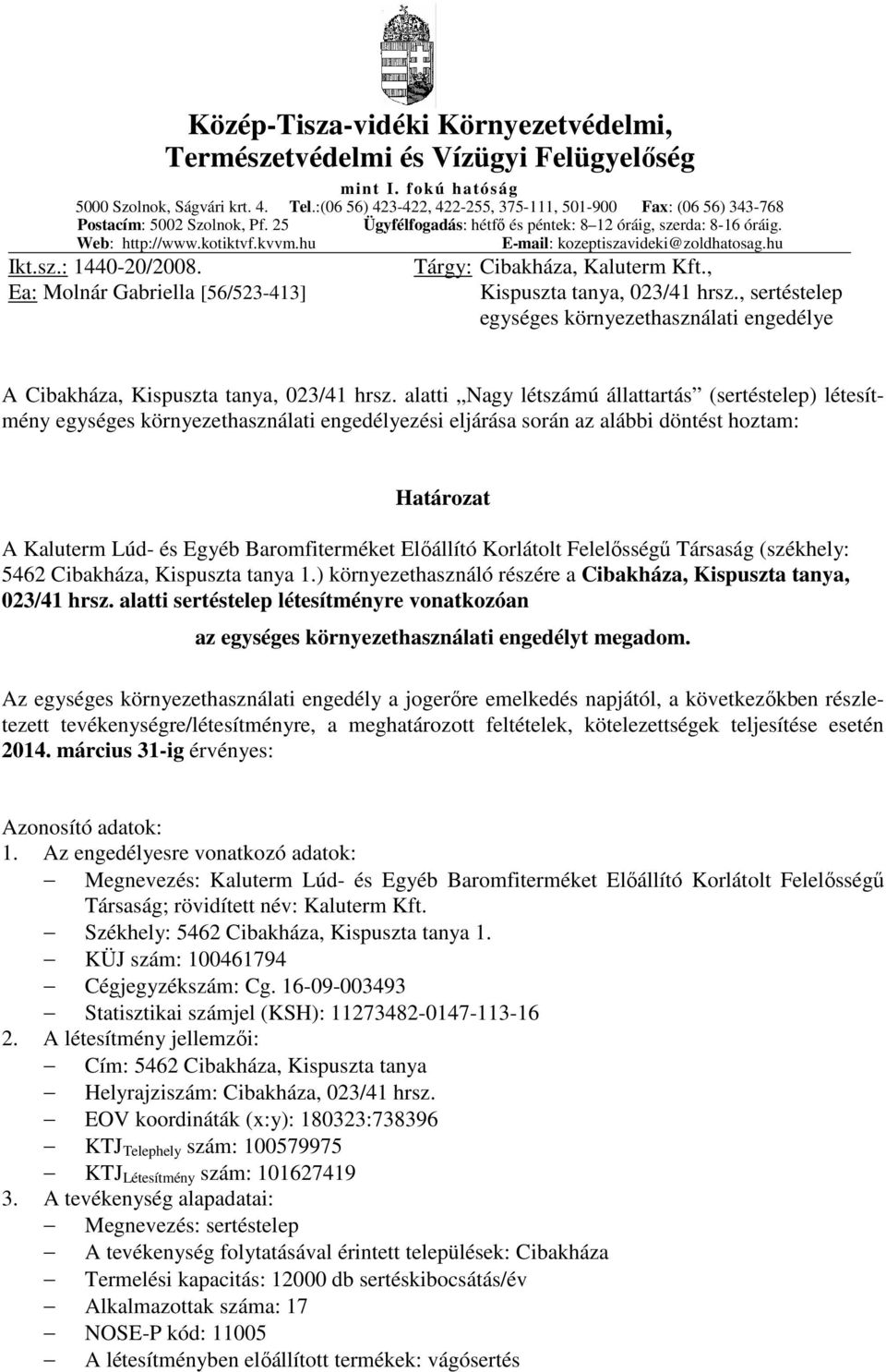 hu E-mail: kozeptiszavideki@zoldhatosag.hu Ikt.sz.: 1440-20/2008. Ea: Molnár Gabriella [56/523-413] Tárgy: Cibakháza, Kaluterm Kft., Kispuszta tanya, 023/41 hrsz.