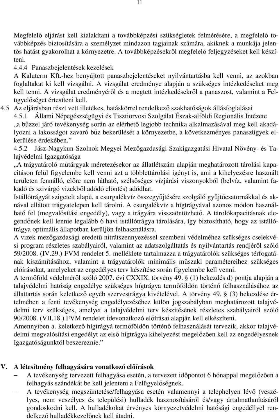 -hez benyújtott panaszbejelentéseket nyilvántartásba kell venni, az azokban foglaltakat ki kell vizsgálni. A vizsgálat eredménye alapján a szükséges intézkedéseket meg kell tenni.