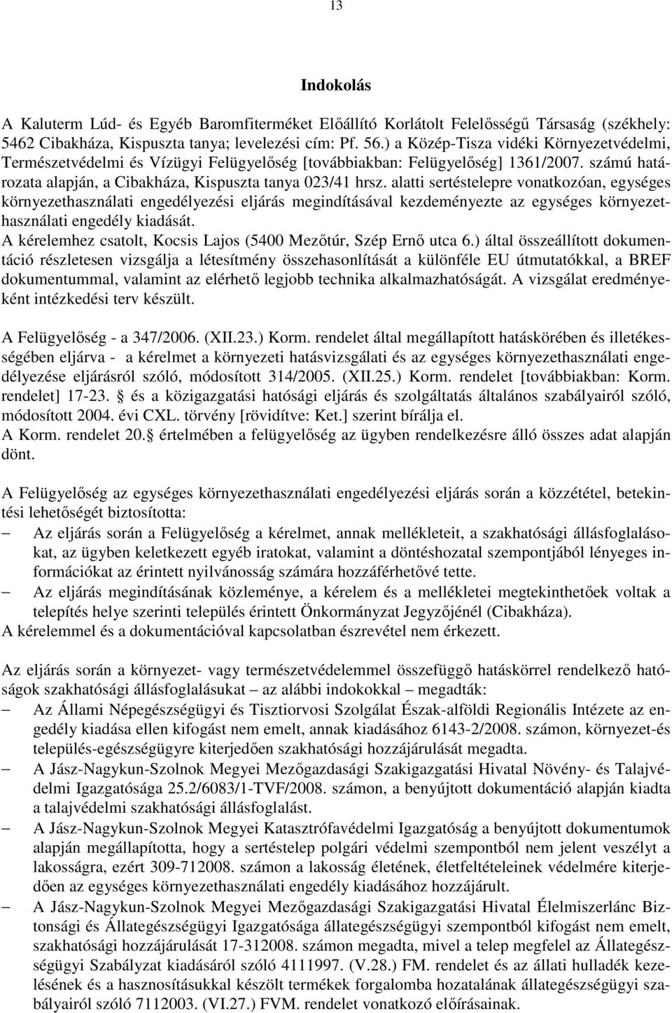 alatti sertéstelepre vonatkozóan, egységes környezethasználati engedélyezési eljárás megindításával kezdeményezte az egységes környezethasználati engedély kiadását.