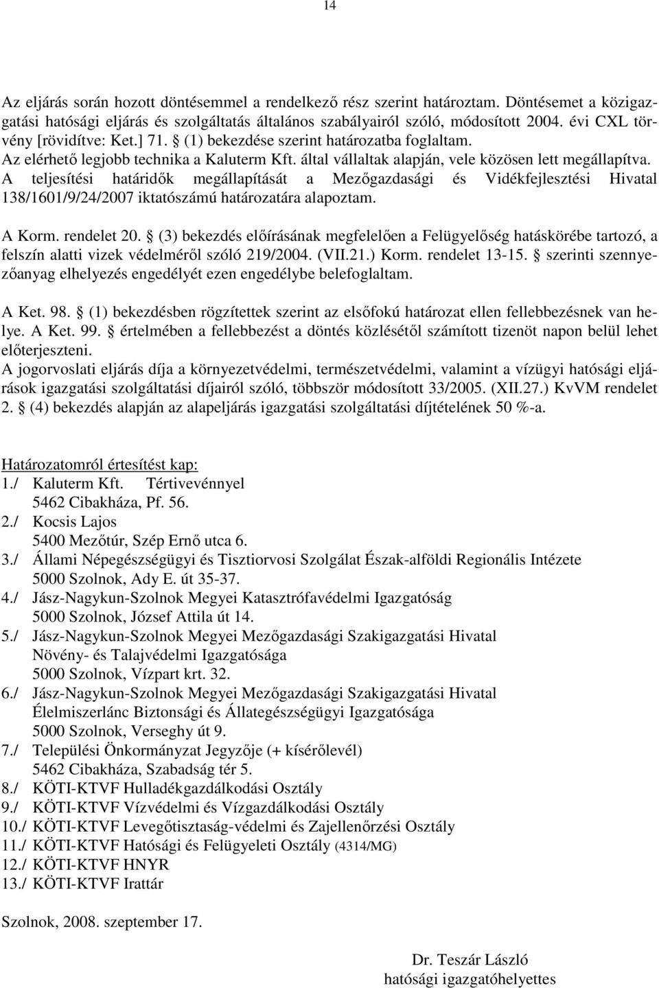 A teljesítési határidık megállapítását a Mezıgazdasági és Vidékfejlesztési Hivatal 138/1601/9/24/2007 iktatószámú határozatára alapoztam. A Korm. rendelet 20.