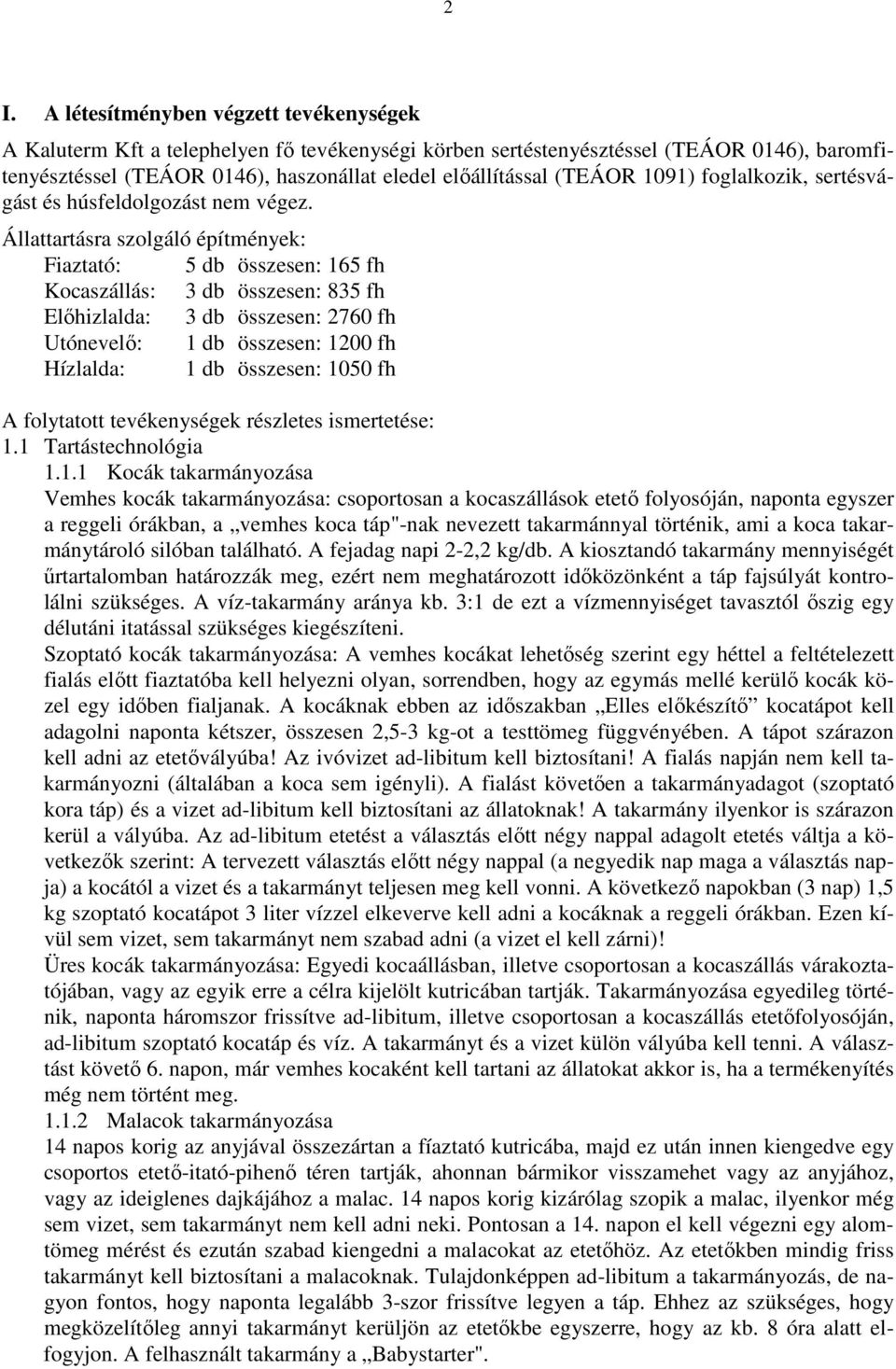 Állattartásra szolgáló építmények: Fiaztató: 5 db összesen: 165 fh Kocaszállás: 3 db összesen: 835 fh Elıhizlalda: 3 db összesen: 2760 fh Utónevelı: 1 db összesen: 1200 fh Hízlalda: 1 db összesen: