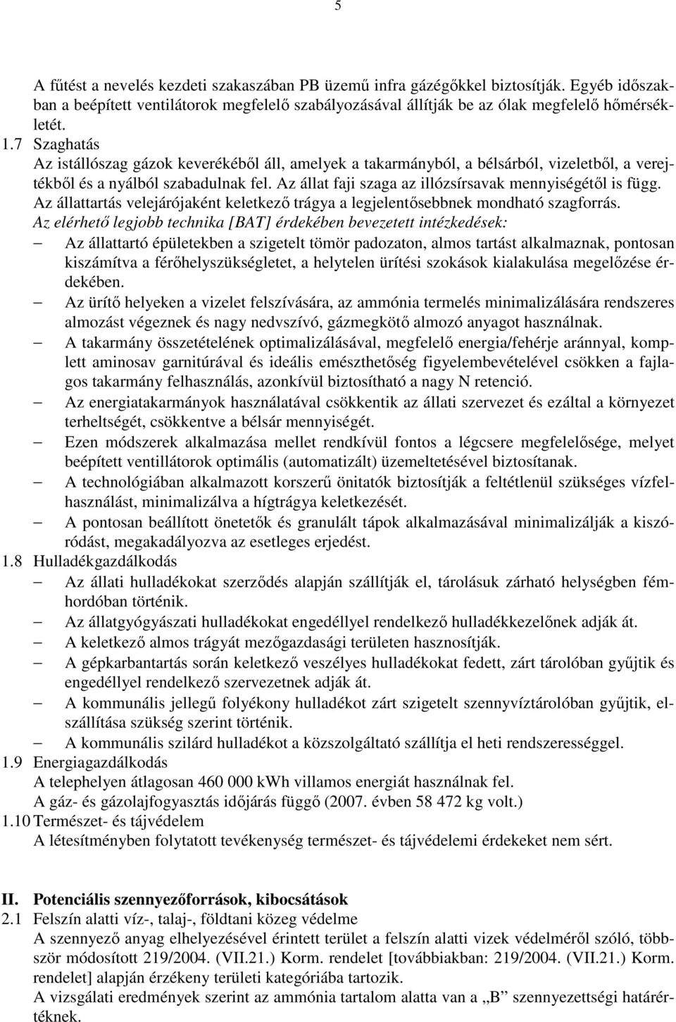 Az állat faji szaga az illózsírsavak mennyiségétıl is függ. Az állattartás velejárójaként keletkezı trágya a legjelentısebbnek mondható szagforrás.