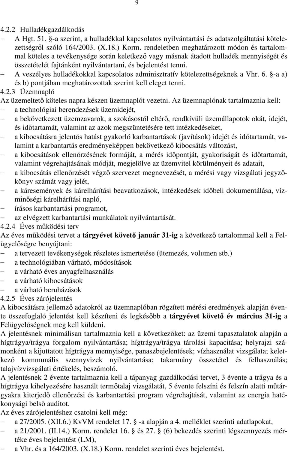 A veszélyes hulladékokkal kapcsolatos adminisztratív kötelezettségeknek a Vhr. 6. -a a) és b) pontjában meghatározottak szerint kell eleget tenni. 4.2.