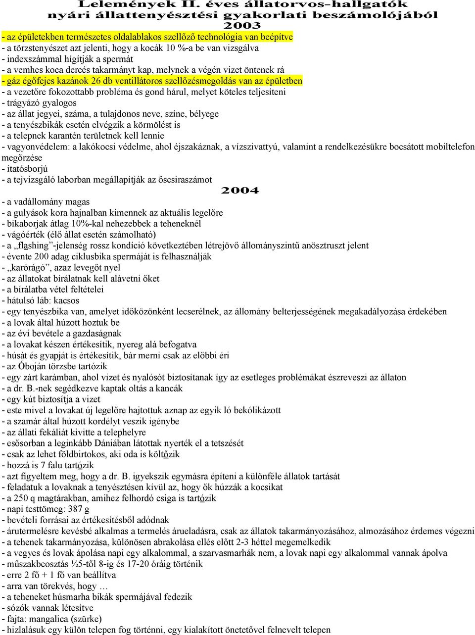 kocák 10 %-a be van vizsgálva - indexszámmal hígítják a spermát - a vemhes koca dercés takarmányt kap, melynek a végén vizet öntenek rá - gáz égőfejes kazánok 26 db ventillátoros szellőzésmegoldás