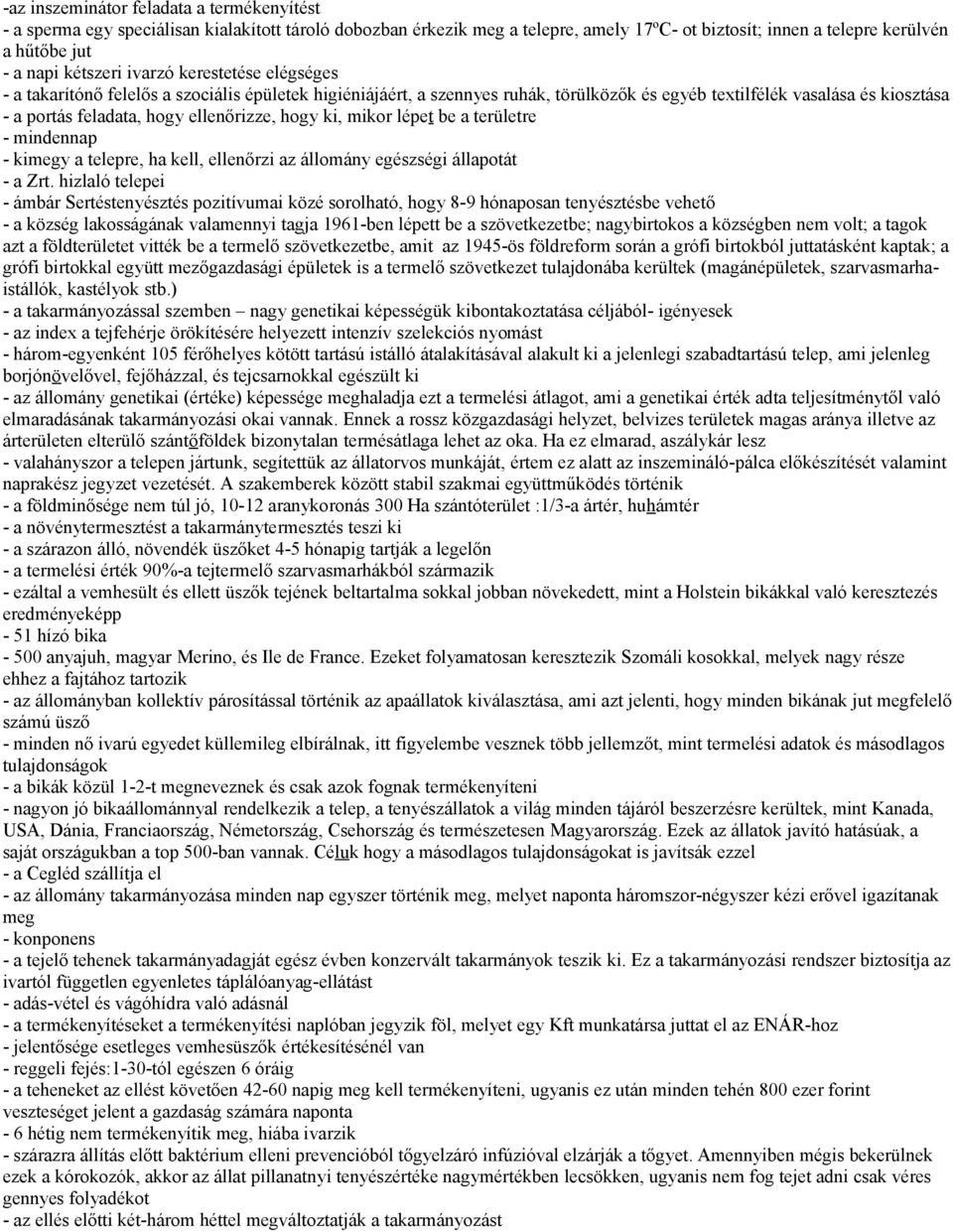 ellenőrizze, hogy ki, mikor lépet be a területre - mindennap - kimegy a telepre, ha kell, ellenőrzi az állomány egészségi állapotát - a Zrt.