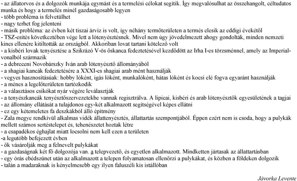 árvíz is volt, így néhány termőterületen a termés elesik az eddigi évekétől - TSZ-esítés következtében vége lett a lótenyésztésnek.