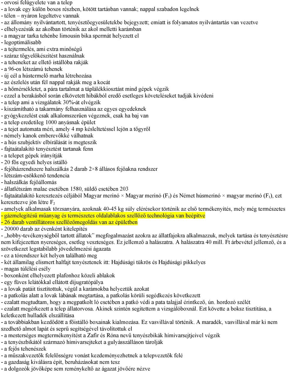 el - legoptimálisabb - a tejtermelés, ami extra minőségű - száraz tőgyelőkészítést használnak - a teheneket az ellető istállóba rakják - a 96-os létszámú tehenek - új cél a hústermelő marha