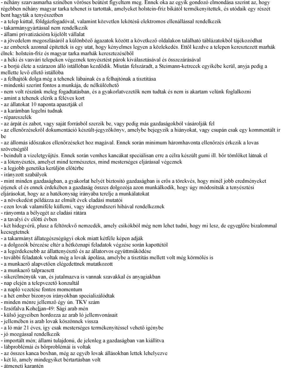 tenyészetben - a telep kúttal, földgázfogadóval, valamint közvetlen lekötésű elektromos ellenállással rendelkezik - takarmánygyártással nem rendelkezik - állami privatizációra kijelölt vállalat - a