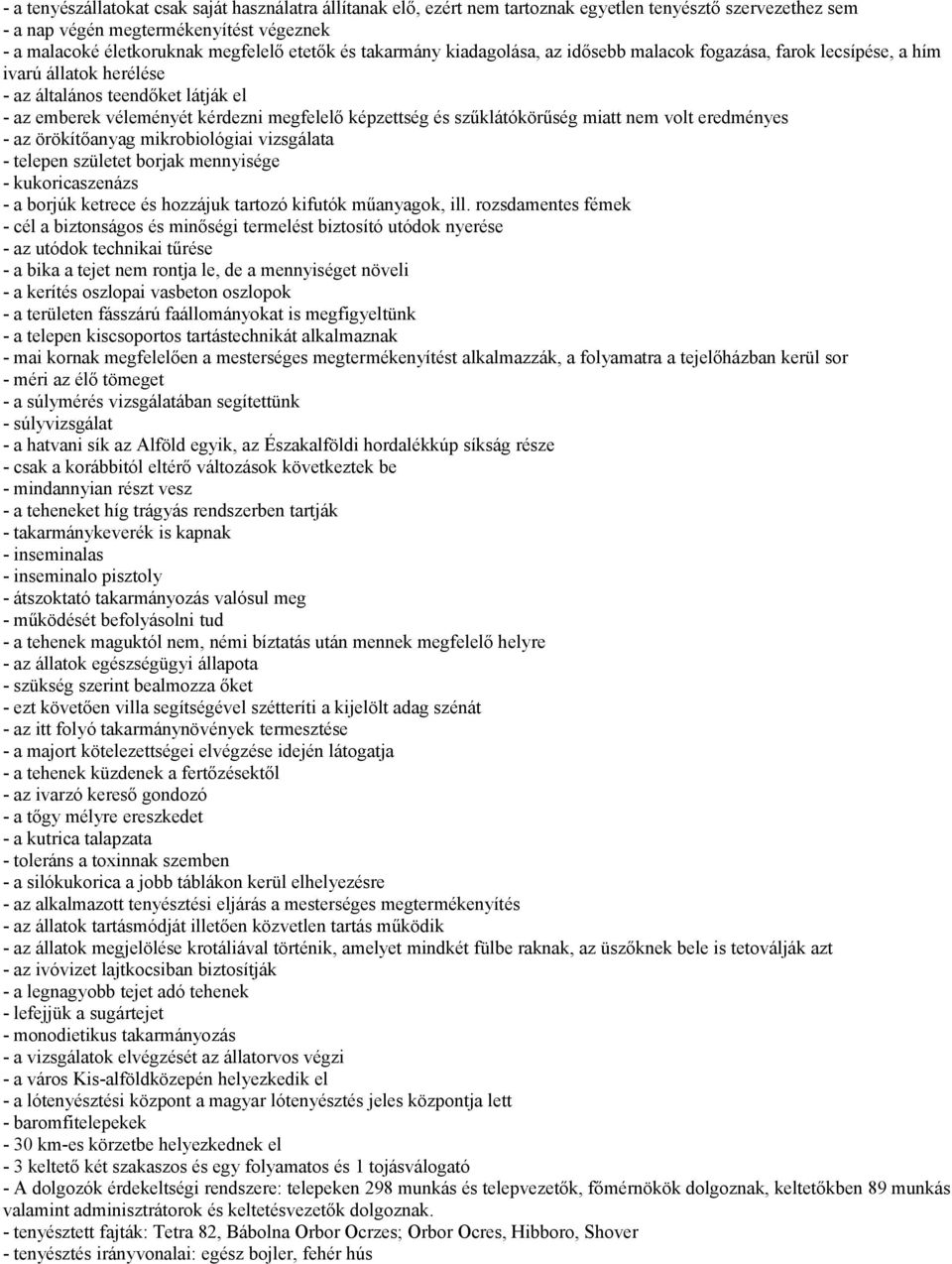 szűklátókörűség miatt nem volt eredményes - az örökítőanyag mikrobiológiai vizsgálata - telepen születet borjak mennyisége - kukoricaszenázs - a borjúk ketrece és hozzájuk tartozó kifutók műanyagok,