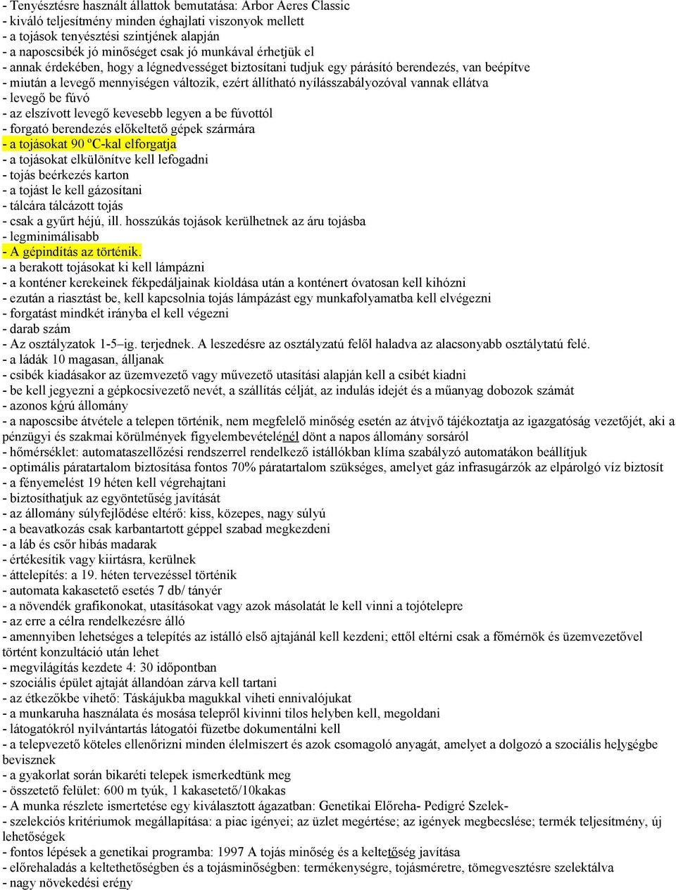 vannak ellátva - levegő be fúvó - az elszívott levegő kevesebb legyen a be fúvottól - forgató berendezés előkeltető gépek szármára - a tojásokat 90 ºC-kal elforgatja - a tojásokat elkülönítve kell