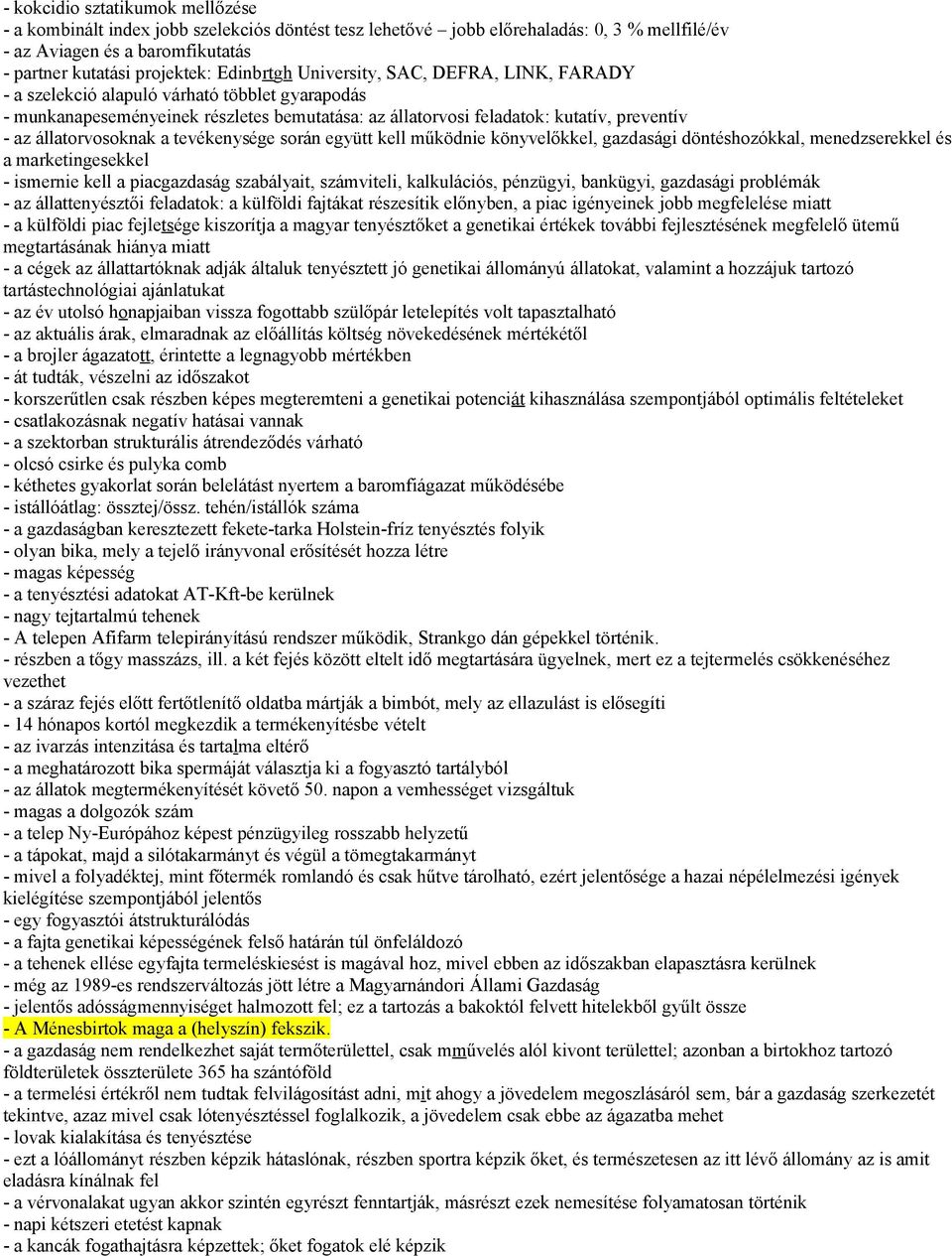 állatorvosoknak a tevékenysége során együtt kell működnie könyvelőkkel, gazdasági döntéshozókkal, menedzserekkel és a marketingesekkel - ismernie kell a piacgazdaság szabályait, számviteli,