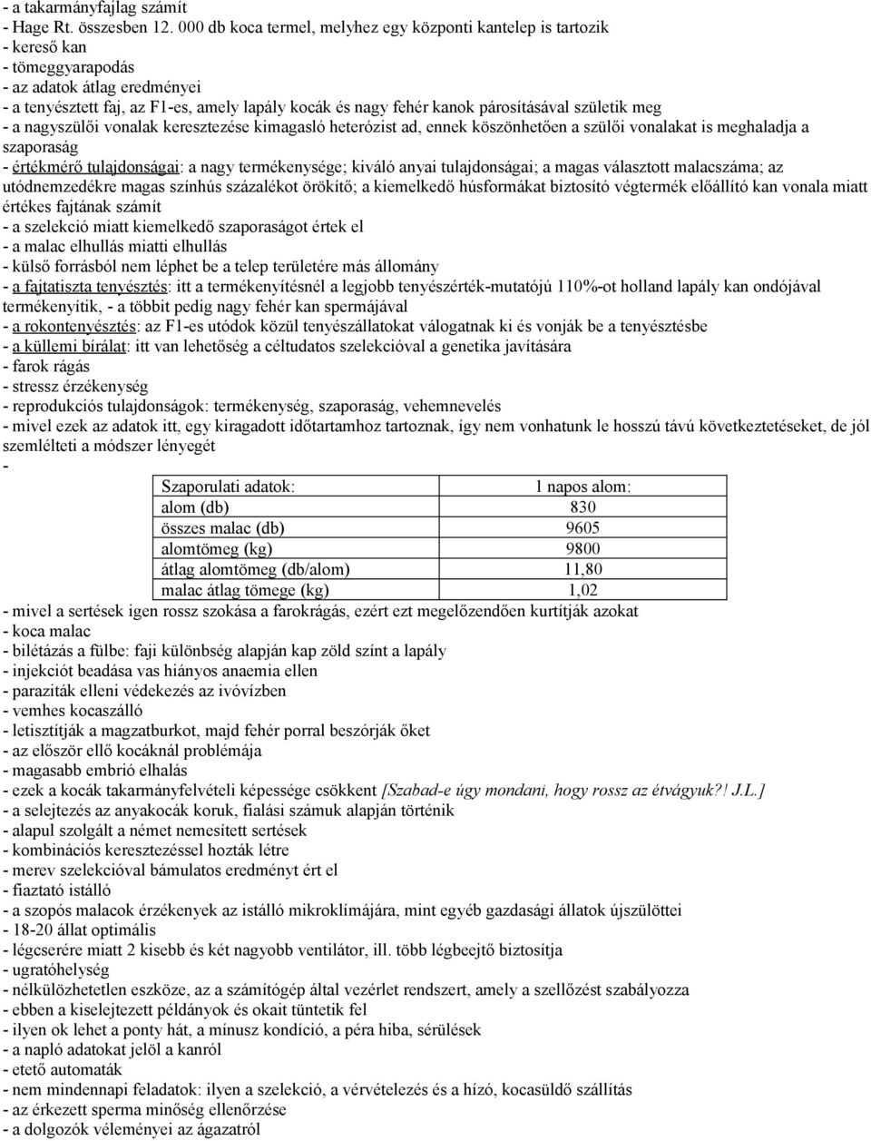 párosításával születik meg - a nagyszülői vonalak keresztezése kimagasló heterózist ad, ennek köszönhetően a szülői vonalakat is meghaladja a szaporaság - értékmérő tulajdonságai: a nagy