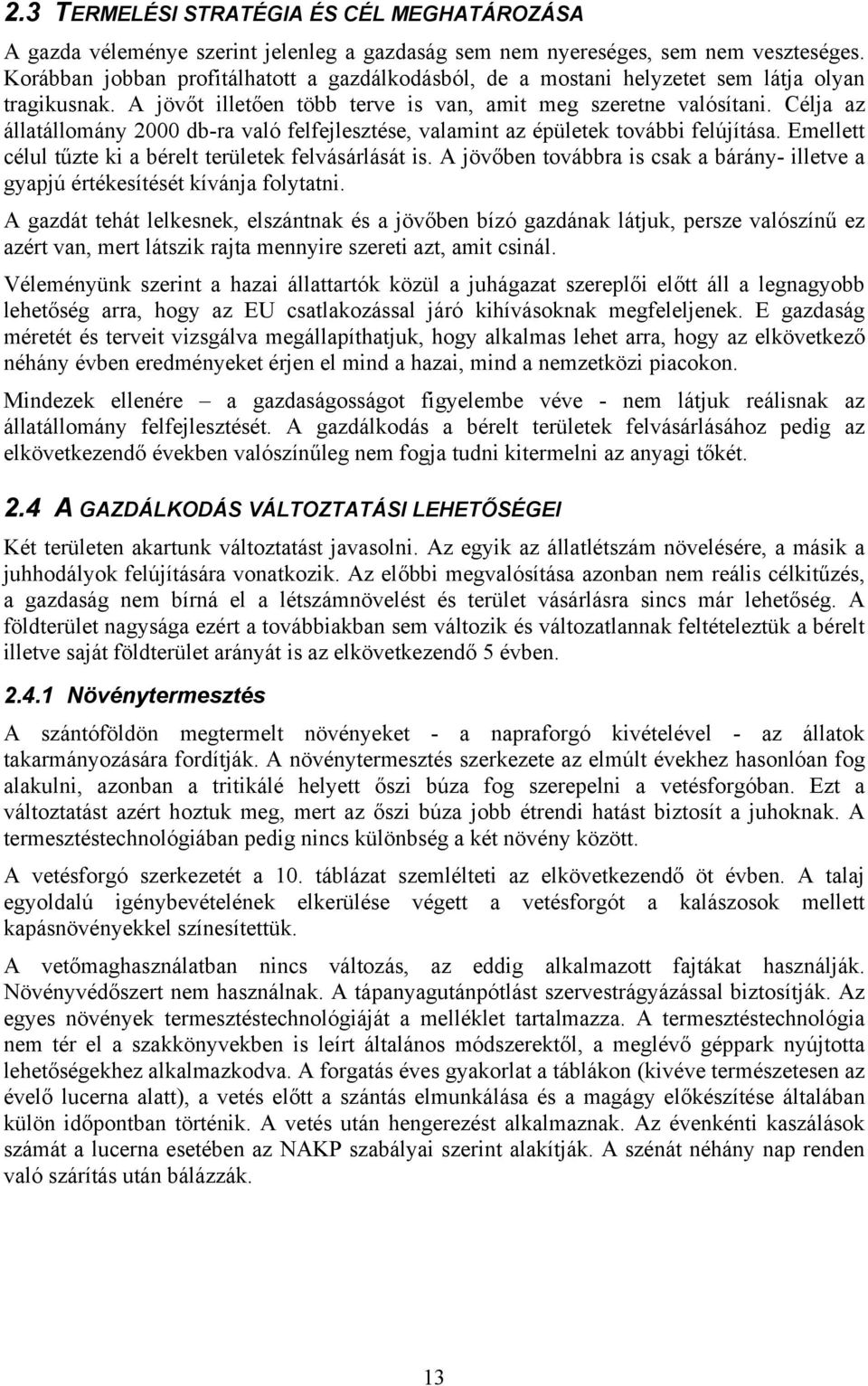 Célja az állatállomány 2000 db-ra való felfejlesztése, valamint az épületek további felújítása. Emellett célul tűzte ki a bérelt területek felvásárlását is.