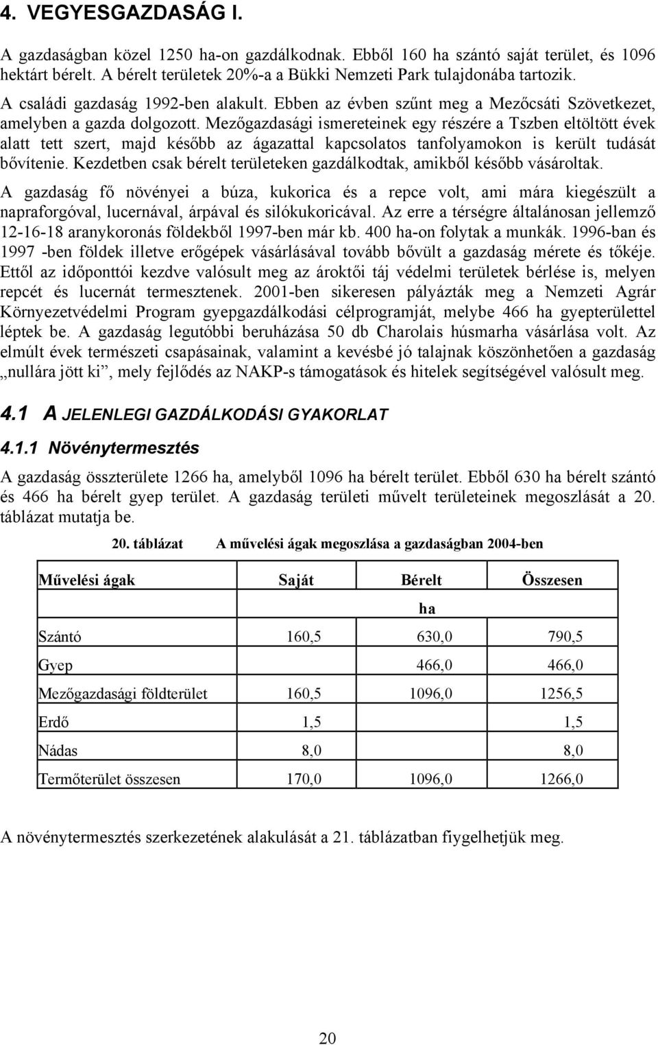 Mezőgazdasági ismereteinek egy részére a Tszben eltöltött évek alatt tett szert, majd később az ágazattal kapcsolatos tanfolyamokon is került tudását bővítenie.