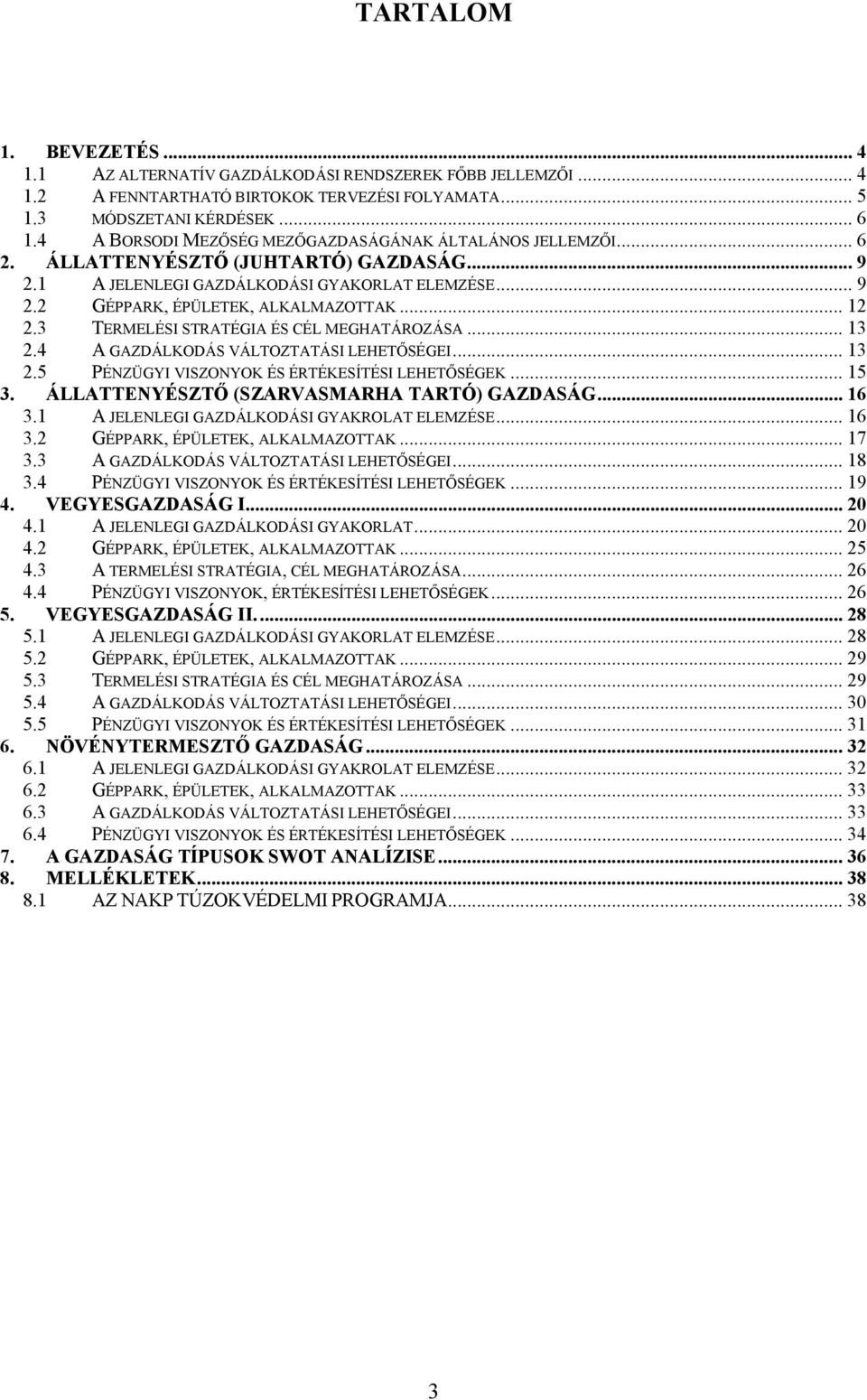 .. 12 2.3 TERMELÉSI STRATÉGIA ÉS CÉL MEGHATÁROZÁSA... 13 2.4 A GAZDÁLKODÁS VÁLTOZTATÁSI LEHETŐSÉGEI... 13 2.5 PÉNZÜGYI VISZONYOK ÉS ÉRTÉKESÍTÉSI LEHETŐSÉGEK... 15 3.