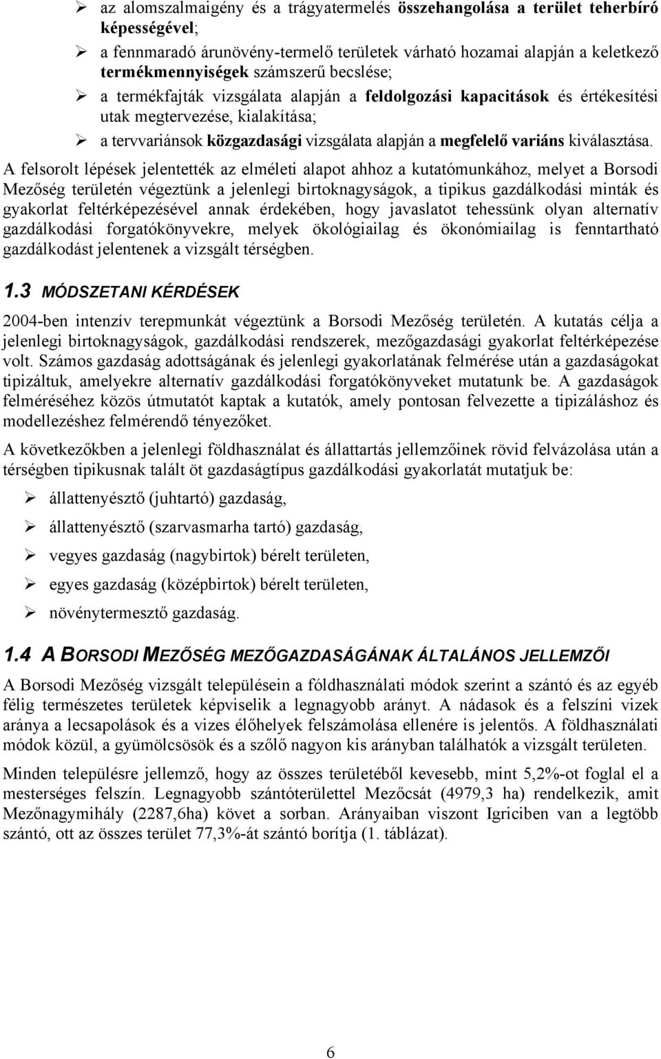 A felsorolt lépések jelentették az elméleti alapot ahhoz a kutatómunkához, melyet a Borsodi Mezőség területén végeztünk a jelenlegi birtoknagyságok, a tipikus gazdálkodási minták és gyakorlat