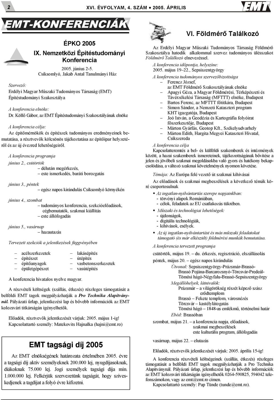 Köll3 Gábor, az EMT Építéstudományi Szakosztályának elnöke A konferencia célja: Az épít3mérnökök és építészek tudományos eredményeinek bemutatása, a résztvev3k kölcsönös tájékoztatása az épít3ipar