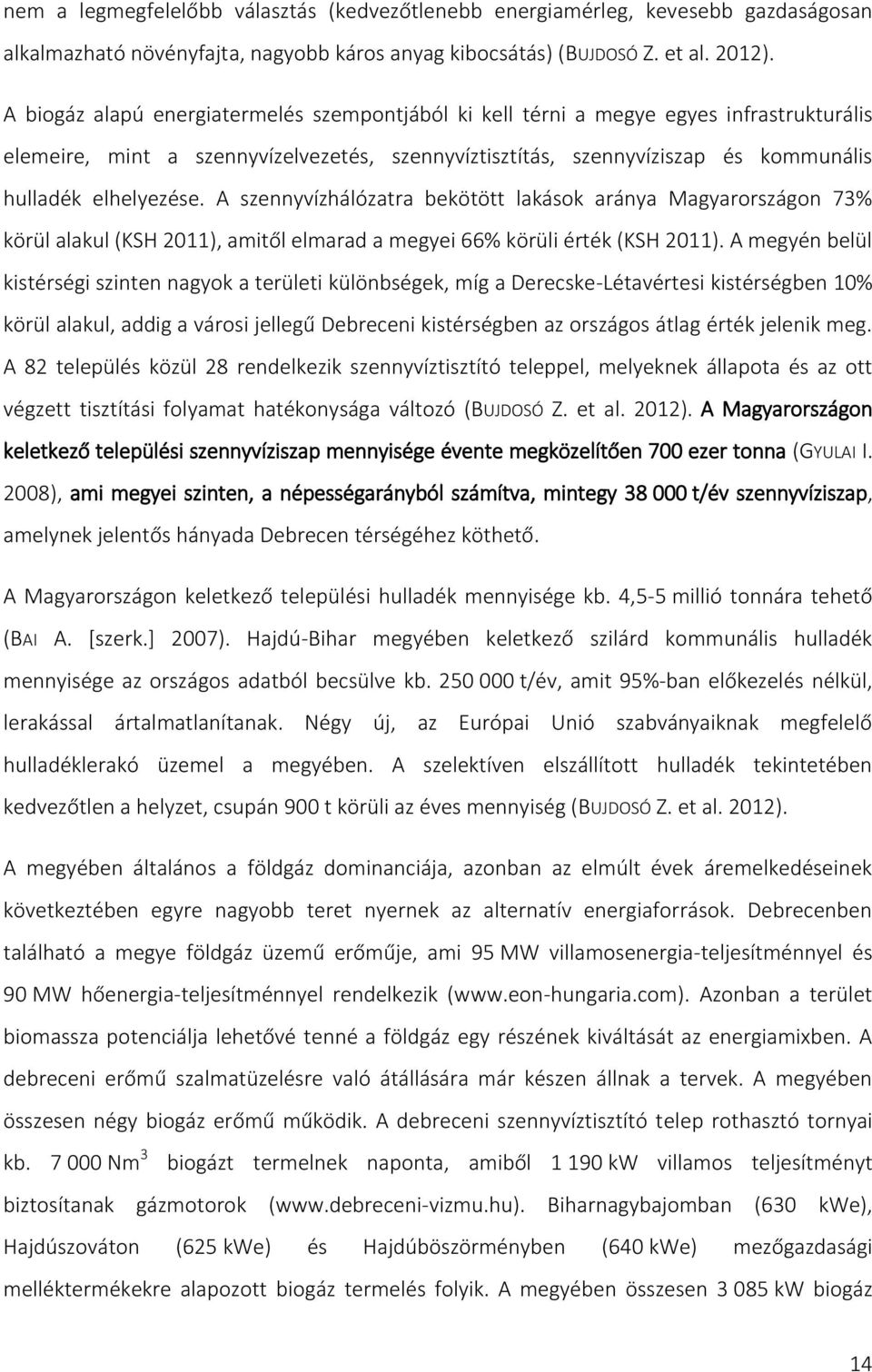 A szennyvízhálózatra bekötött lakások aránya Magyarországon 73% körül alakul (KSH 2011), amitől elmarad a megyei 66% körüli érték (KSH 2011).