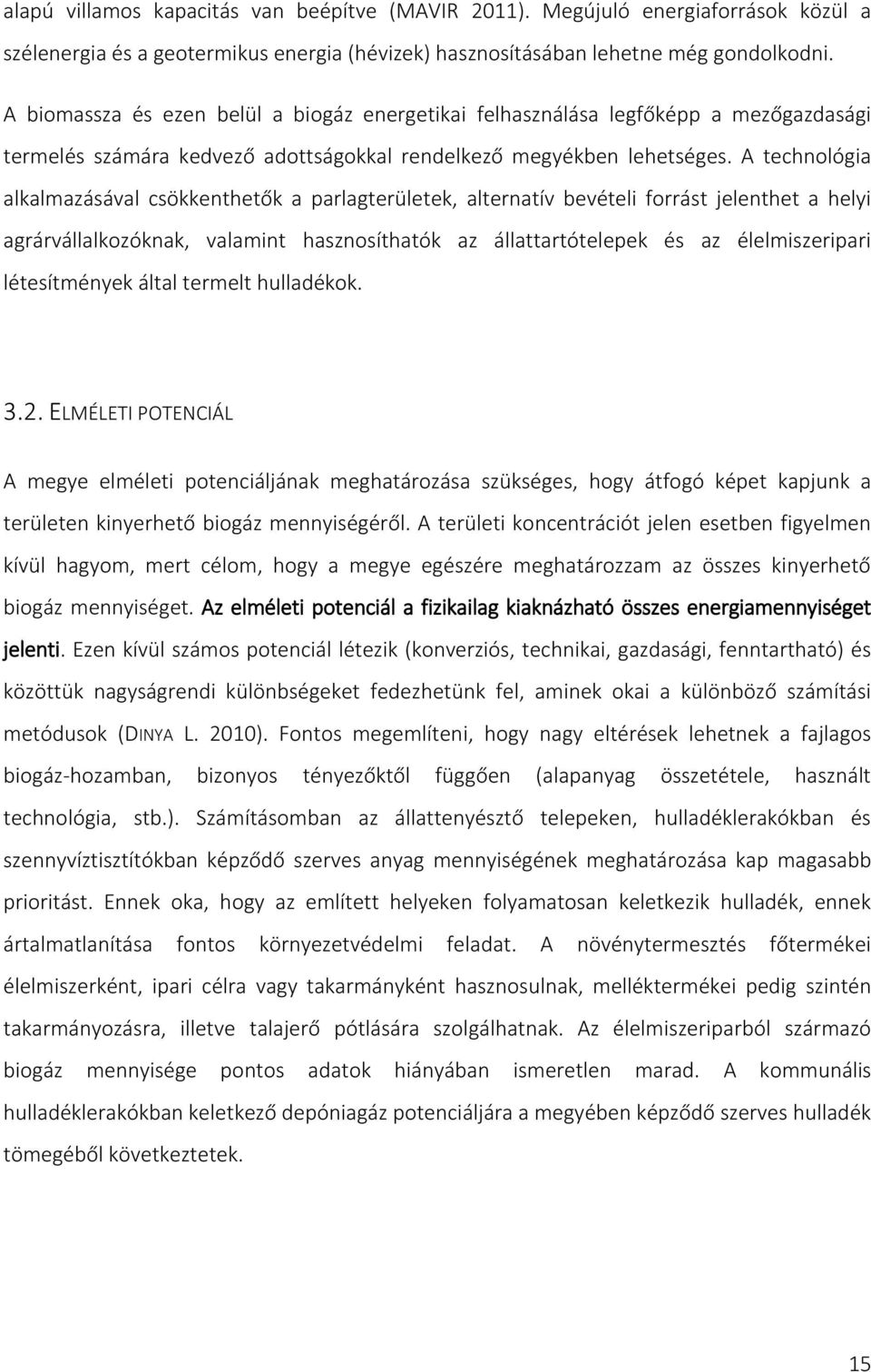 A technológia alkalmazásával csökkenthetők a parlagterületek, alternatív bevételi forrást jelenthet a helyi agrárvállalkozóknak, valamint hasznosíthatók az állattartótelepek és az élelmiszeripari