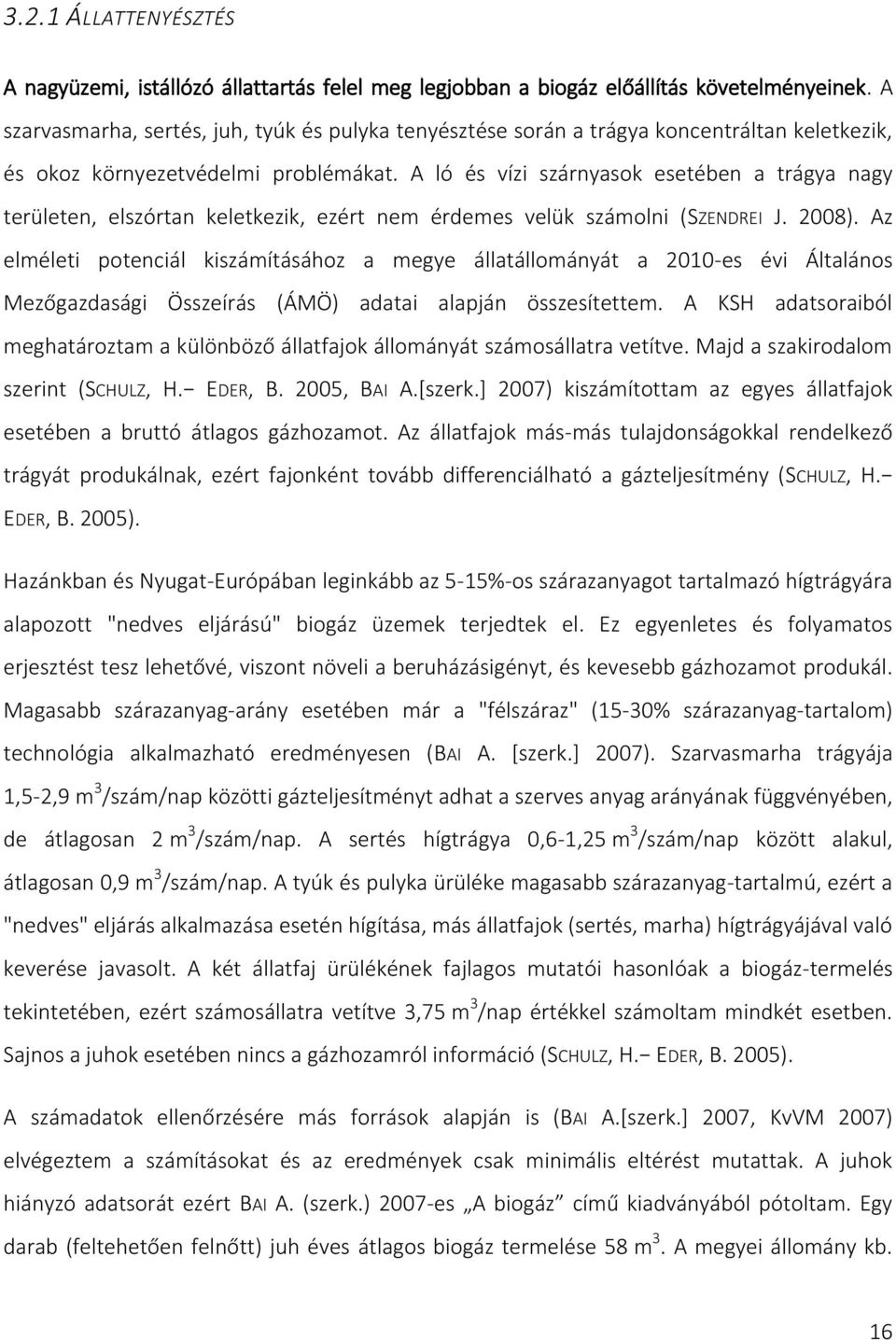 A ló és vízi szárnyasok esetében a trágya nagy területen, elszórtan keletkezik, ezért nem érdemes velük számolni (SZENDREI J. 2008).