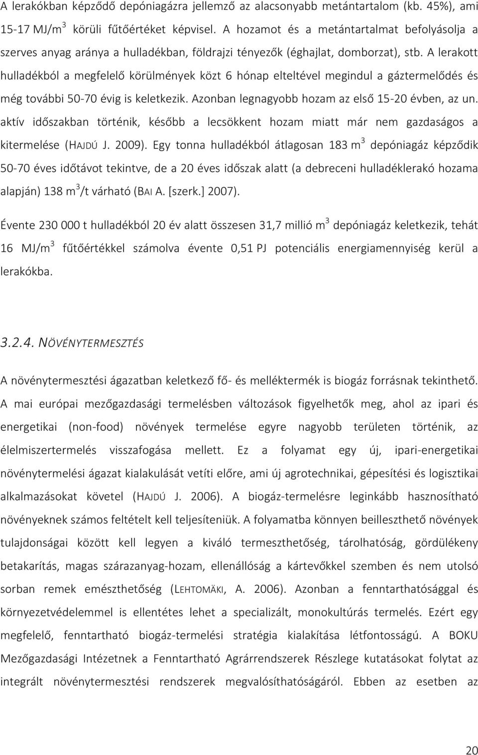 A lerakott hulladékból a megfelelő körülmények közt 6 hónap elteltével megindul a gáztermelődés és még további 50-70 évig is keletkezik. Azonban legnagyobb hozam az első 15-20 évben, az un.