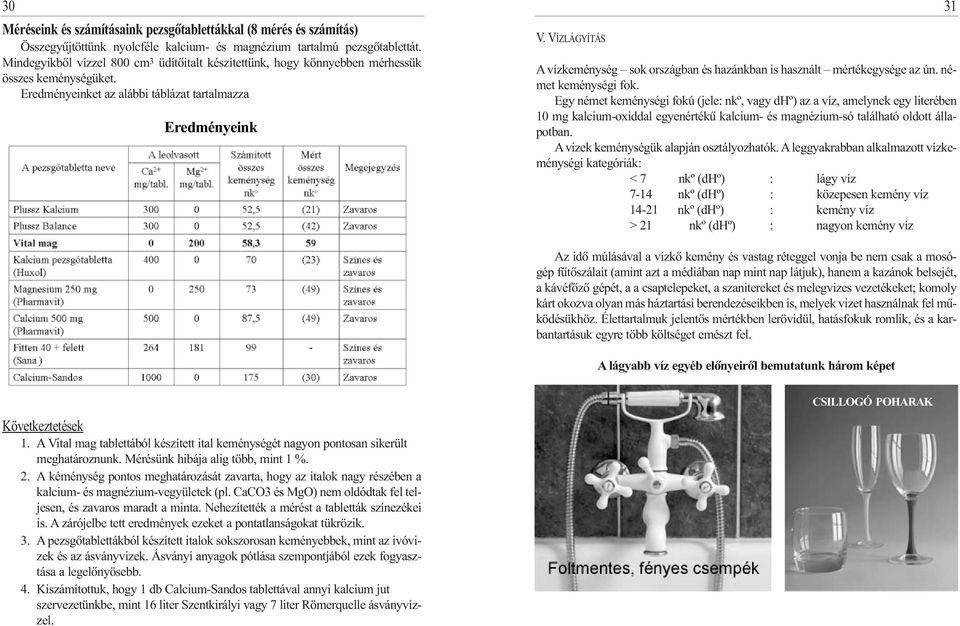 VÍZLÁGYÍTÁS A vízkeménység sok országban és hazánkban is használt mértékegysége az ún. német keménységi fok.