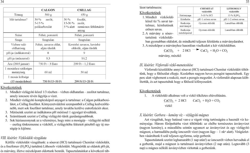 CaCO 3 + 2 HCl CaCl 2 + H 2 O + CO 2 márvány, mészkô 35 (15 mosás/doboz) 750 Ft/15=50 Ft 299 Ft/15=20 Ft Következtetések 1.