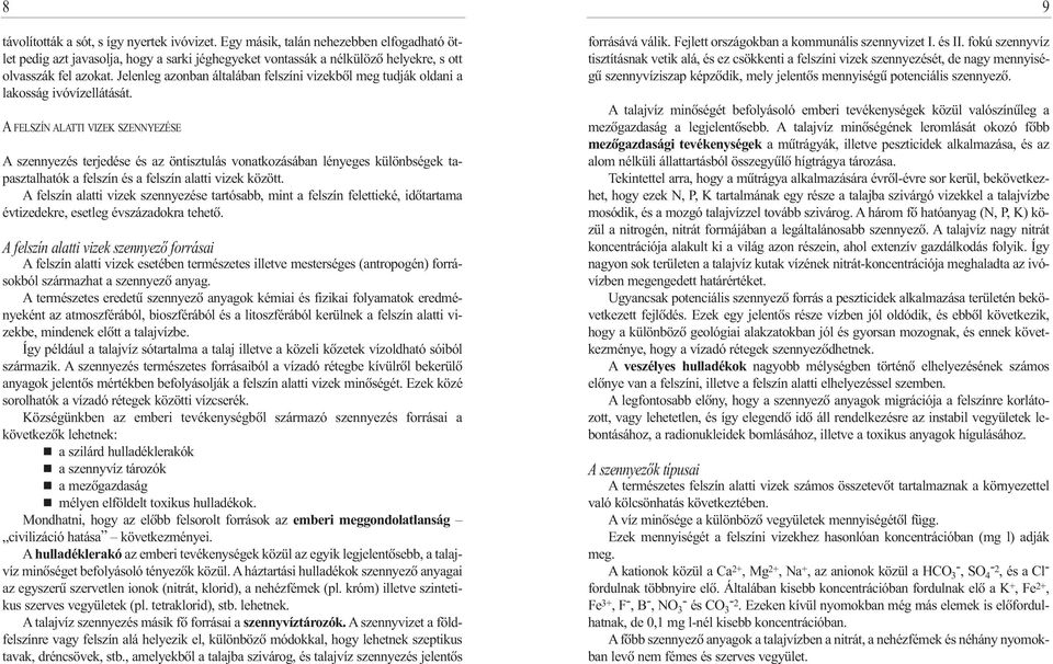 A FELSZÍN ALATTI VIZEK SZENNYEZÉSE A szennyezés terjedése és az öntisztulás vonatkozásában lényeges különbségek tapasztalhatók a felszín és a felszín alatti vizek között.