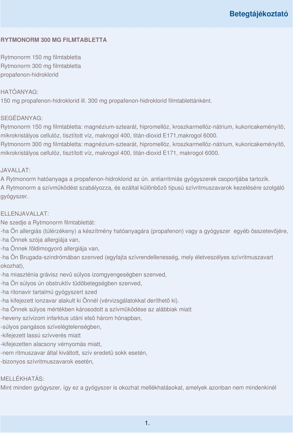 SEGÉDANYAG: Rytmonorm 150 mg filmtabletta: magnézium-sztearát, hipromellóz, kroszkarmellóz-nátrium, kukoricakeményítõ, mikrokristályos cellulóz, tisztított víz, makrogol 400, titán-dioxid