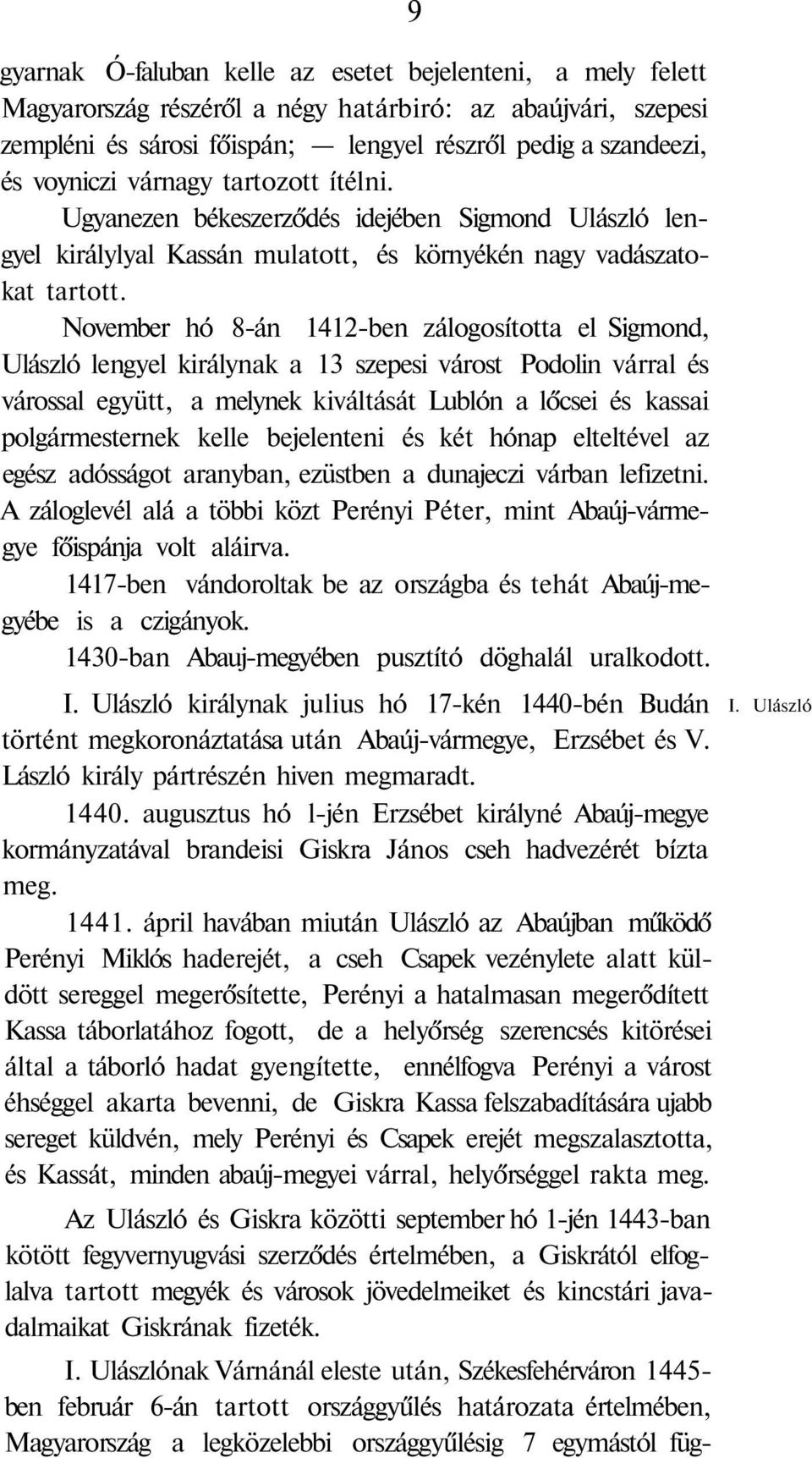 November hó 8-án 1412-ben zálogosította el Sigmond, Ulászló lengyel királynak a 13 szepesi várost Podolin várral és várossal együtt, a melynek kiváltását Lublón a lőcsei és kassai polgármesternek