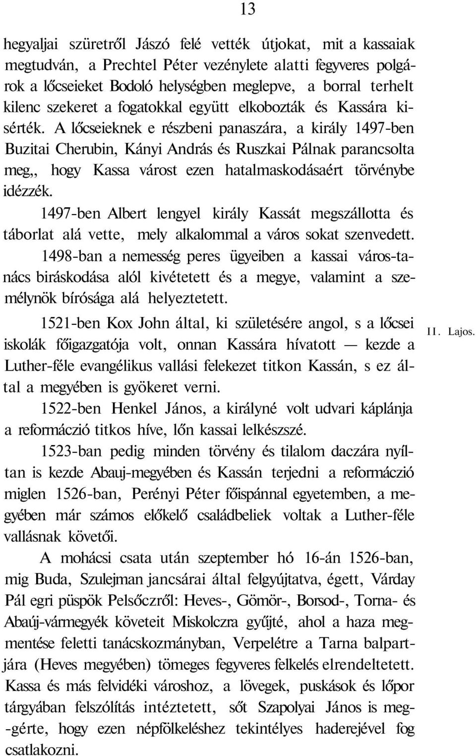 A lőcseieknek e részbeni panaszára, a király 1497-ben Buzitai Cherubin, Kányi András és Ruszkai Pálnak parancsolta meg,, hogy Kassa várost ezen hatalmaskodásaért törvénybe idézzék.