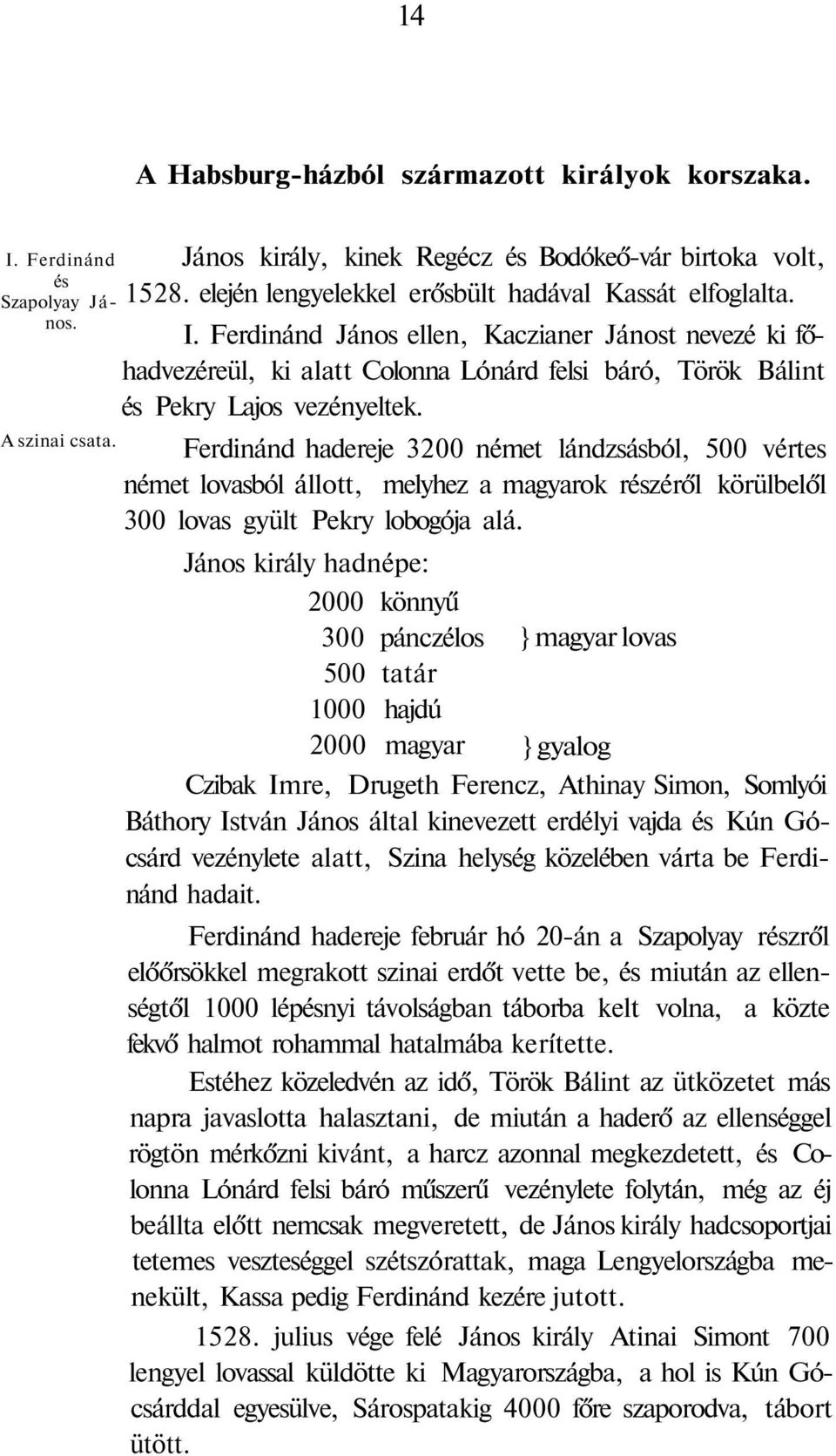 Ferdinánd hadereje 3200 német lándzsásból, 500 vértes német lovasból állott, melyhez a magyarok részéről körülbelől 300 lovas gyült Pekry lobogója alá.