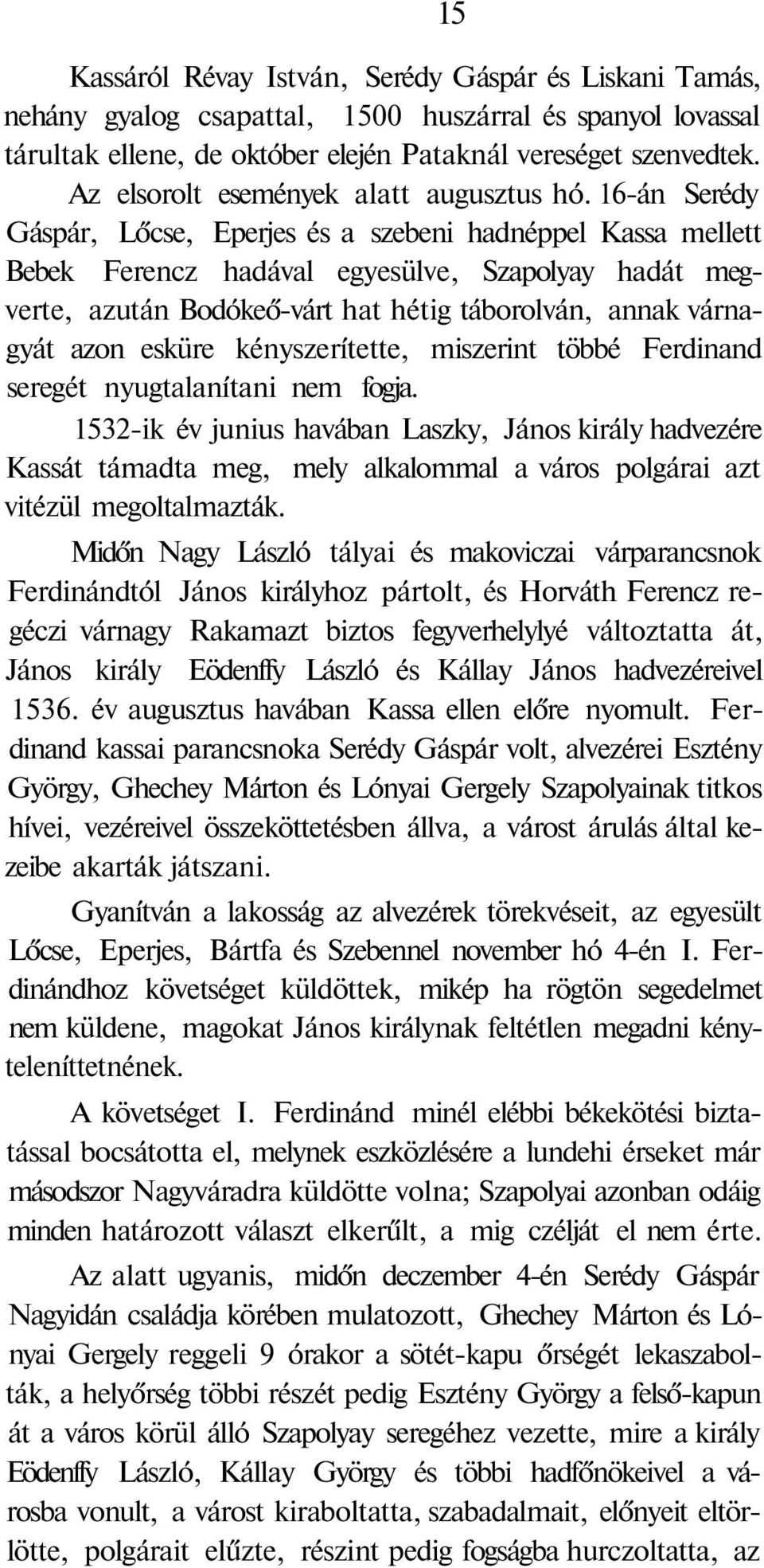 16-án Serédy Gáspár, Lőcse, Eperjes és a szebeni hadnéppel Kassa mellett Bebek Ferencz hadával egyesülve, Szapolyay hadát megverte, azután Bodókeő-várt hat hétig táborolván, annak várnagyát azon