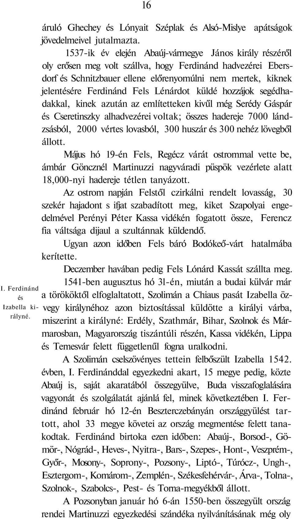 Fels Lénárdot küldé hozzájok segédhadakkal, kinek azután az említetteken kivűl még Serédy Gáspár és Cseretinszky alhadvezérei voltak; összes hadereje 7000 lándzsásból, 2000 vértes lovasból, 300