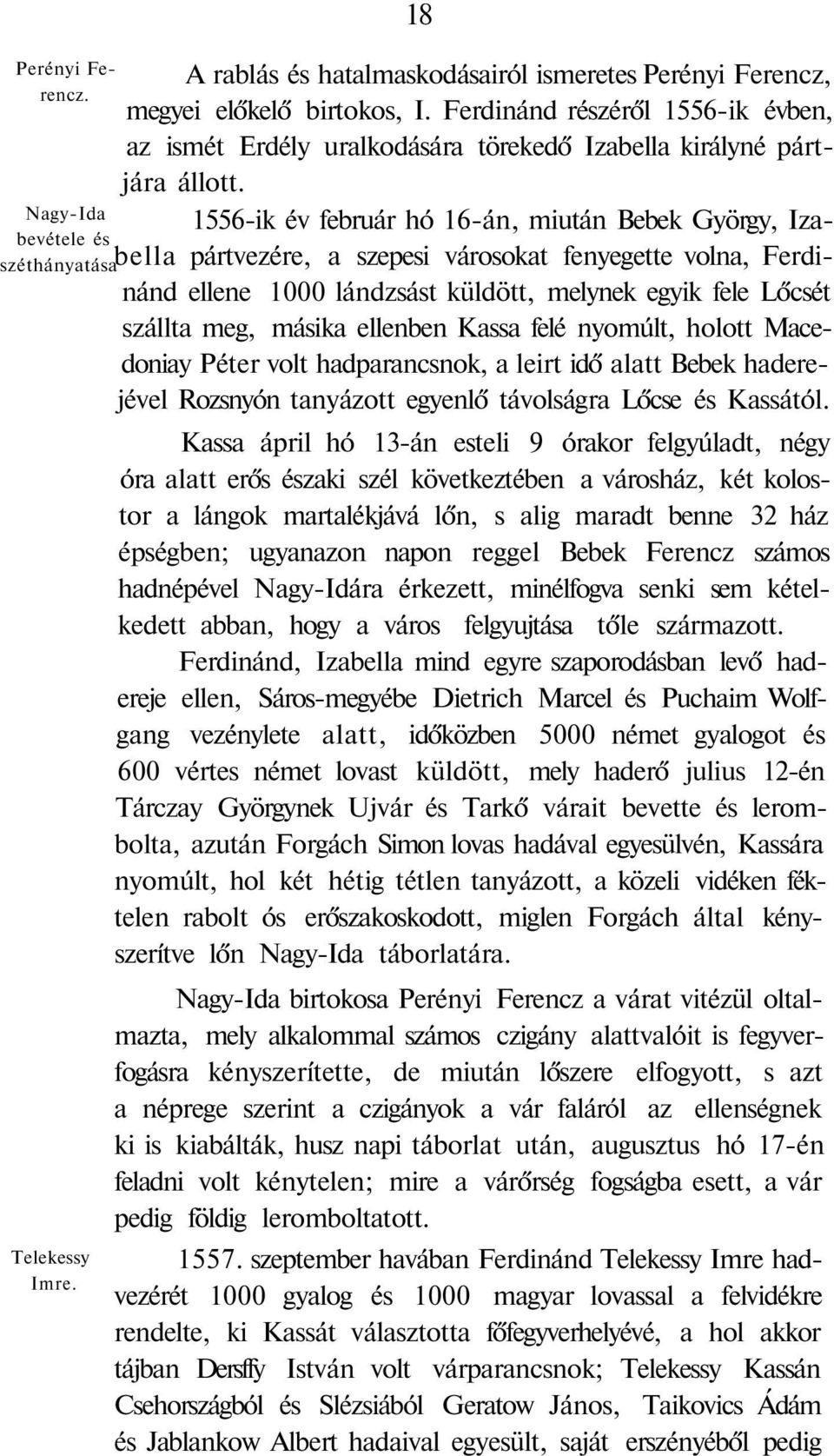 1556-ik év február hó 16-án, miután Bebek György, Izabella pártvezére, a szepesi városokat fenyegette volna, Ferdinánd ellene 1000 lándzsást küldött, melynek egyik fele Lőcsét szállta meg, másika