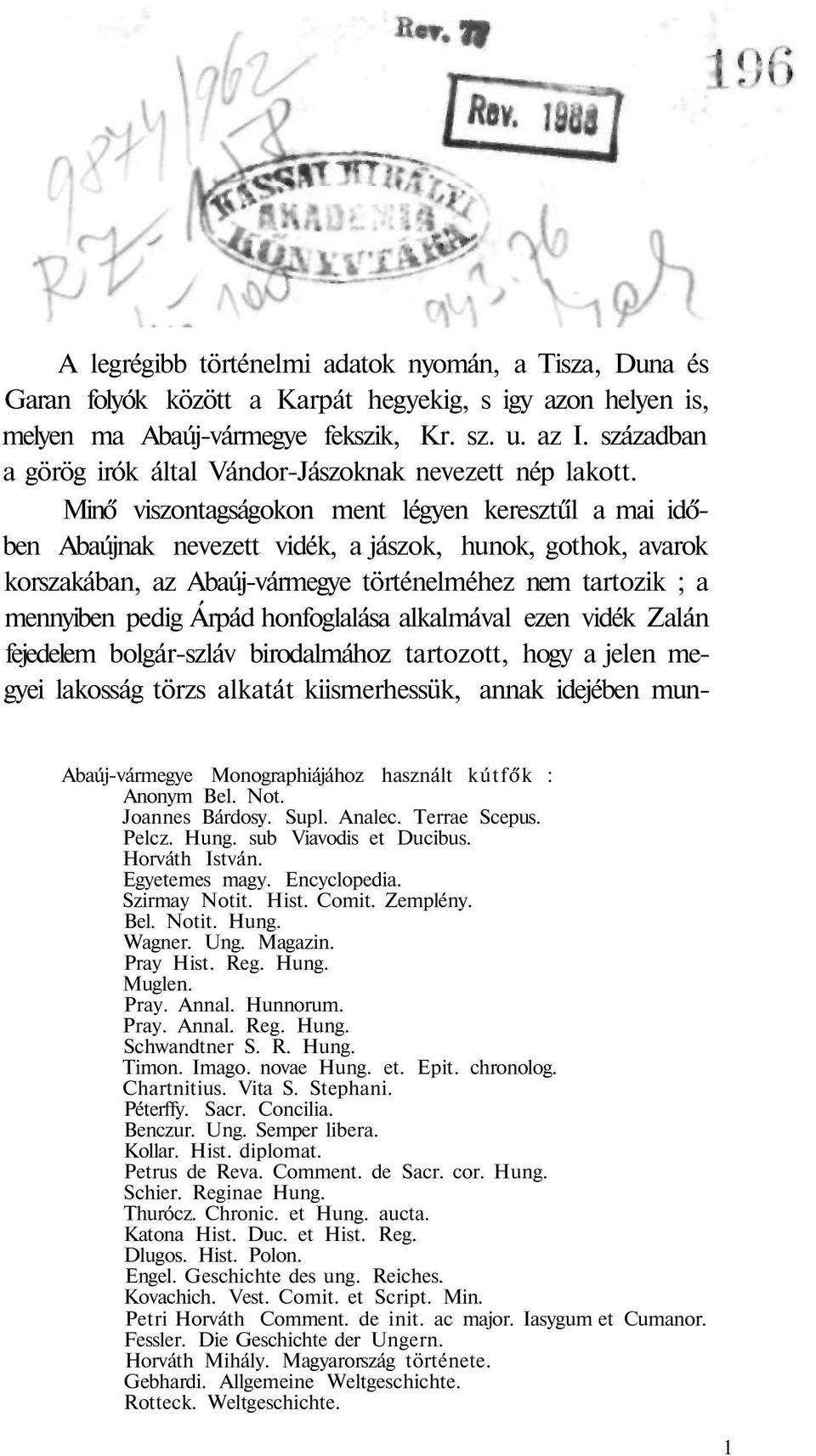 Minő viszontagságokon ment légyen keresztűl a mai időben Abaújnak nevezett vidék, a jászok, hunok, gothok, avarok korszakában, az Abaúj-vármegye történelméhez nem tartozik ; a mennyiben pedig Árpád