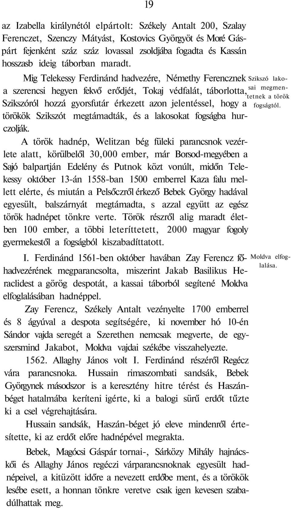 Mig Telekessy Ferdinánd hadvezére, Némethy Ferencznek a szerencsi hegyen fekvő erődjét, Tokaj védfalát, táborlotta, Szikszóról hozzá gyorsfutár érkezett azon jelentéssel, hogy a törökök Szikszót