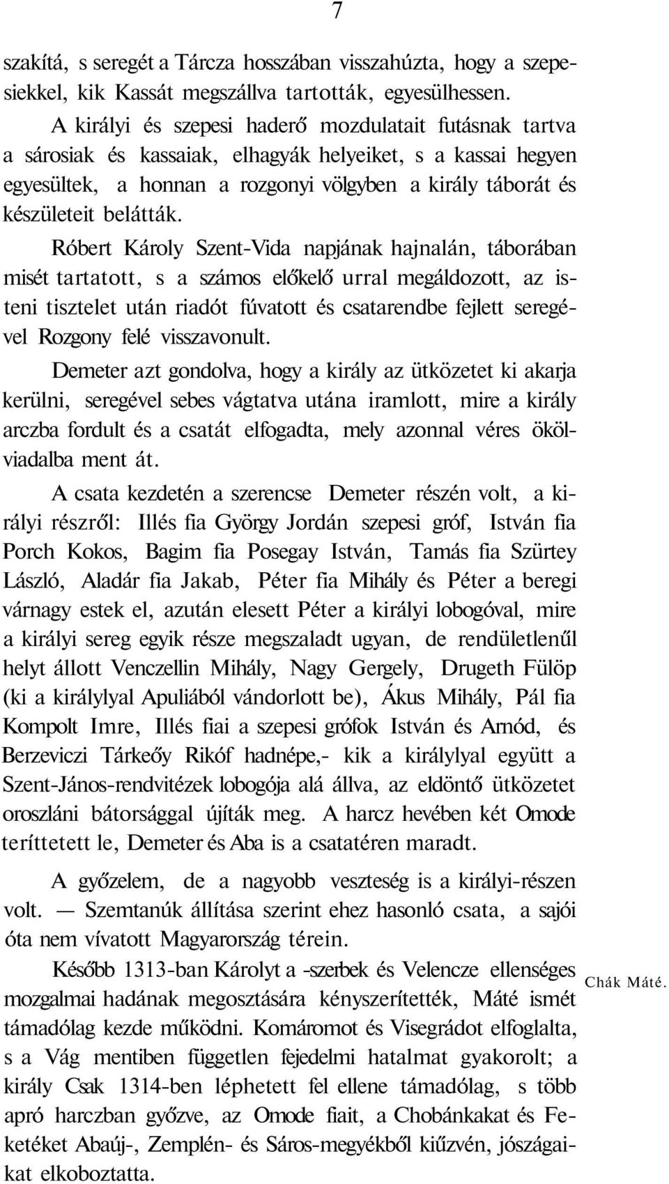 Róbert Károly Szent-Vida napjának hajnalán, táborában misét tartatott, s a számos előkelő urral megáldozott, az isteni tisztelet után riadót fúvatott és csatarendbe fejlett seregével Rozgony felé