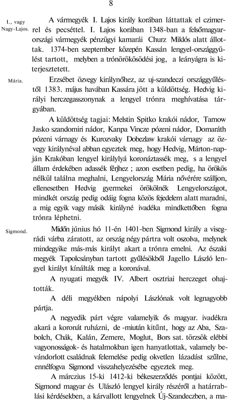 május havában Kassára jött a küldöttség. Hedvig királyi herczegasszonynak a lengyel trónra meghívatása tárgyában.