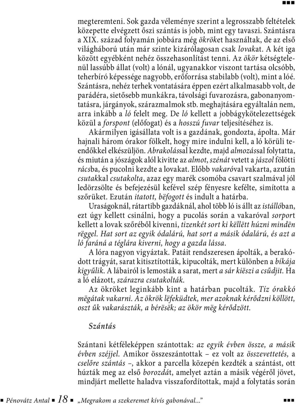 Az ökör kétségtelenül lassúbb állat (volt) a lónál, ugyanakkor viszont tartása olcsóbb, teherbíró képessége nagyobb, erőforrása stabilabb (volt), mint a lóé.