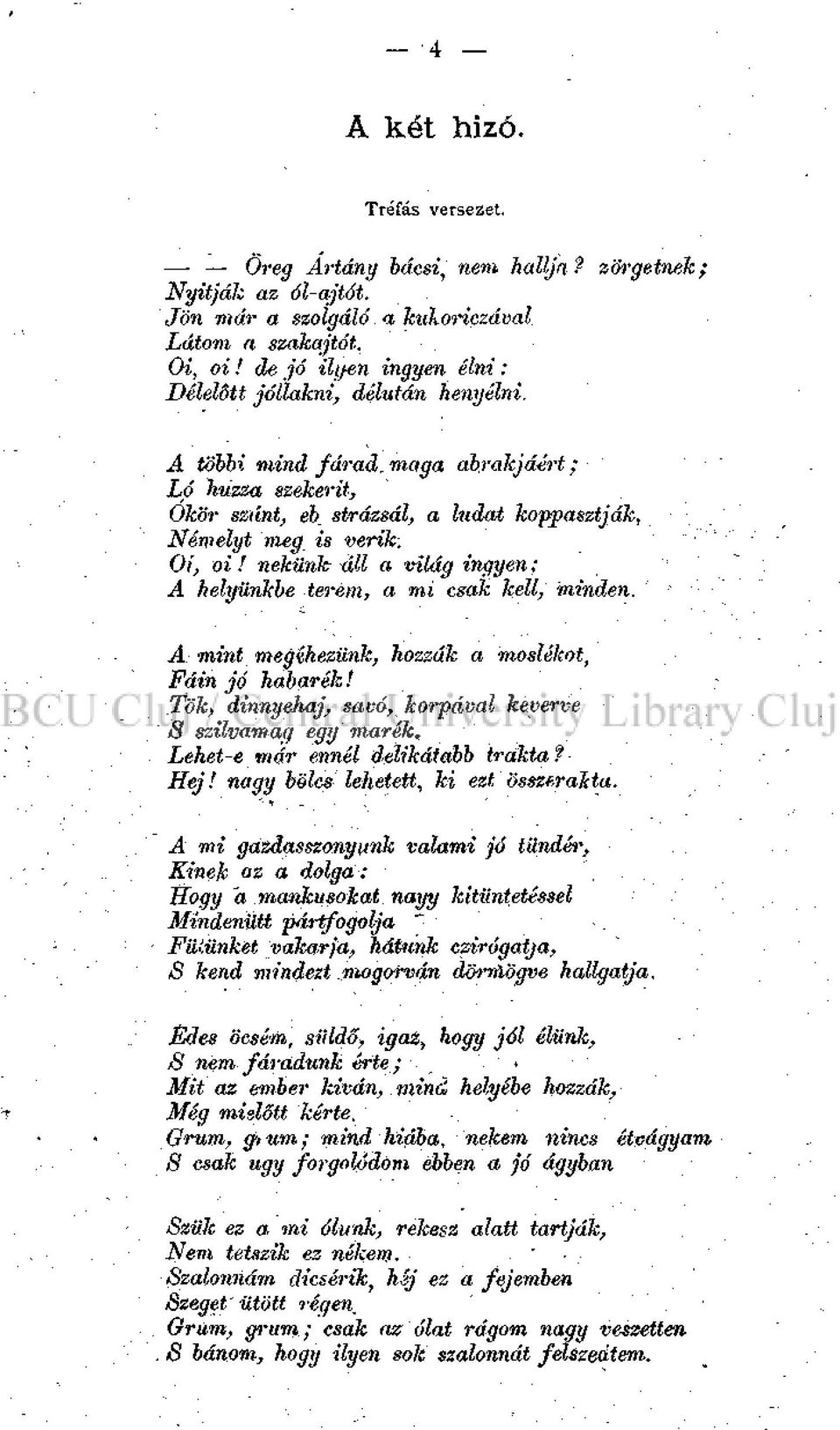 nekünk- áll a világ ingyen; A helyünkbe terem, a mi csalc kell, minden. A mint megéhezünk, hozzák a moslékot, Fáin jó habarék! Tök, dinnyehaj, savó, korpával keverve 3 szilvamag egy marék.