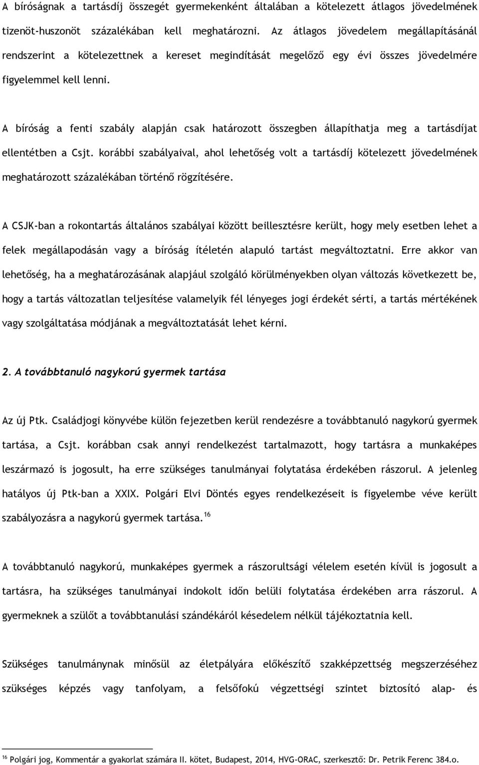 A bíróság a fenti szabály alapján csak határozott összegben állapíthatja meg a tartásdíjat ellentétben a Csjt.