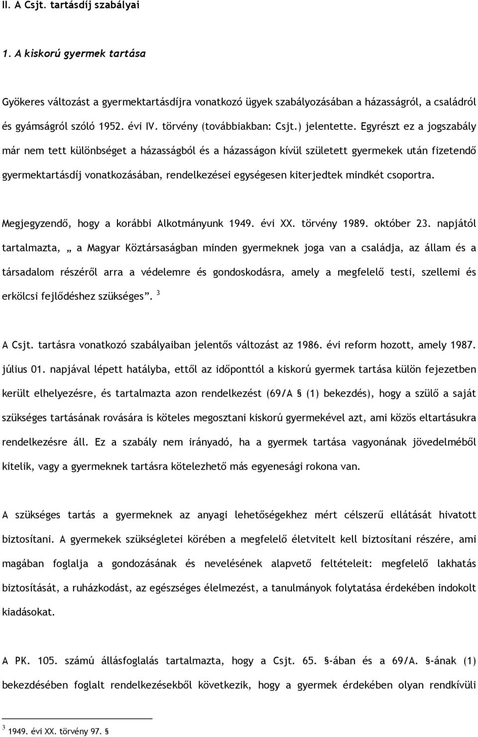 Egyrészt ez a jogszabály már nem tett különbséget a házasságból és a házasságon kívül született gyermekek után fizetendő gyermektartásdíj vonatkozásában, rendelkezései egységesen kiterjedtek mindkét