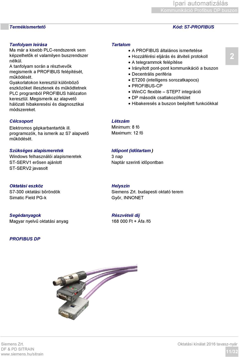 Megismerik az alapvető hálózati hibakeresési és diagnosztikai módszereket. Elektromos gépkarbantartók ill. programozók, ha ismerik az S7 alapvető működését.