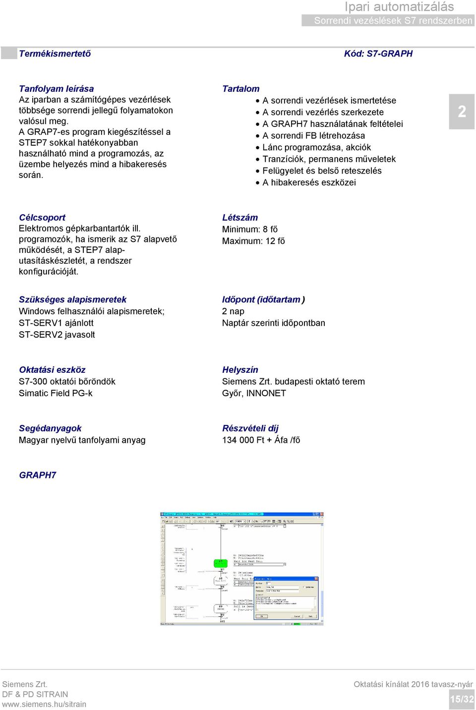 A sorrendi vezérlések ismertetése A sorrendi vezérlés szerkezete A GRAPH7 használatának feltételei A sorrendi FB létrehozása Lánc programozása, akciók Tranzíciók, permanens műveletek Felügyelet és