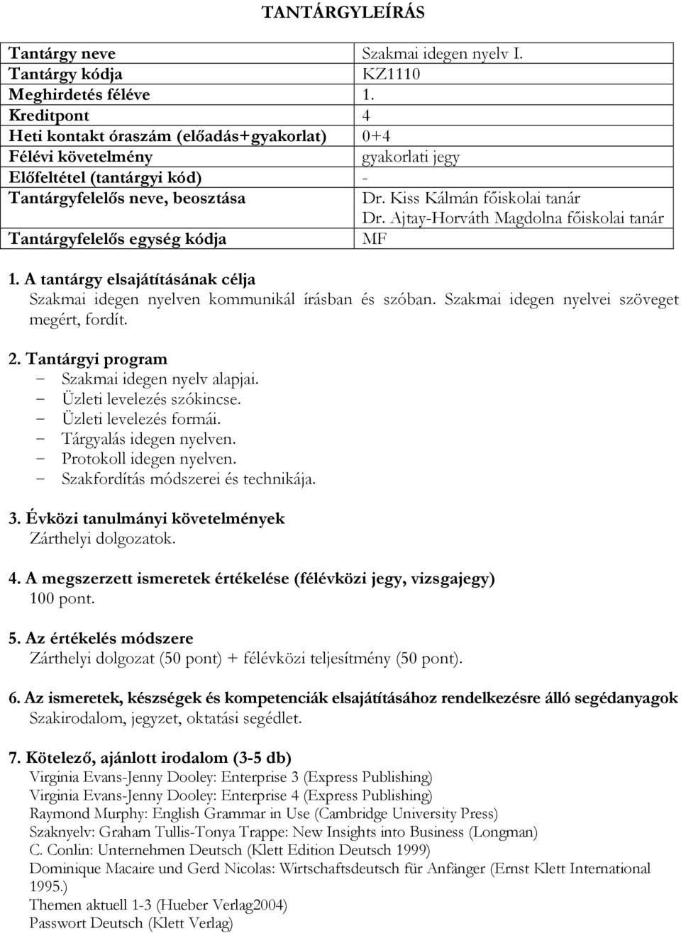 - Szakmai idegen nyelv alapjai. - Üzleti levelezés szókincse. - Üzleti levelezés formái. - Tárgyalás idegen nyelven. - Protokoll idegen nyelven. - Szakfordítás módszerei és technikája.