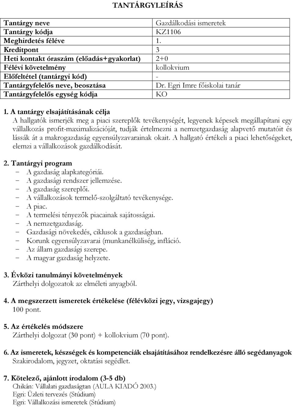 értelmezni a nemzetgazdaság alapvető mutatóit és lássák át a makrogazdaság egyensúlyzavarainak okait. A hallgató értékeli a piaci lehetőségeket, elemzi a vállalkozások gazdálkodását.