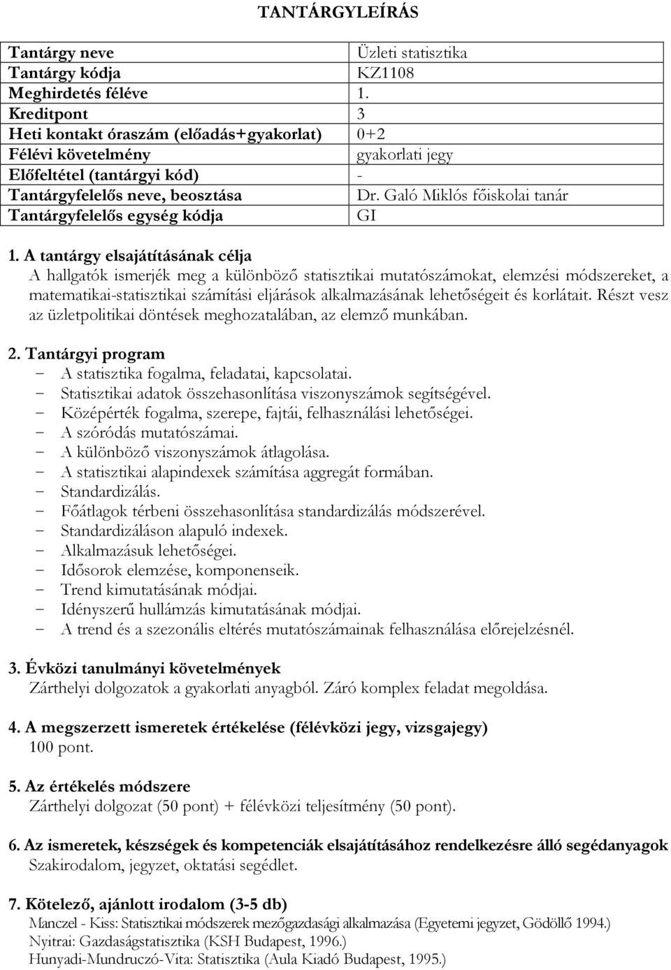 alkalmazásának lehetőségeit és korlátait. Részt vesz az üzletpolitikai döntések meghozatalában, az elemző munkában. - A statisztika fogalma, feladatai, kapcsolatai.