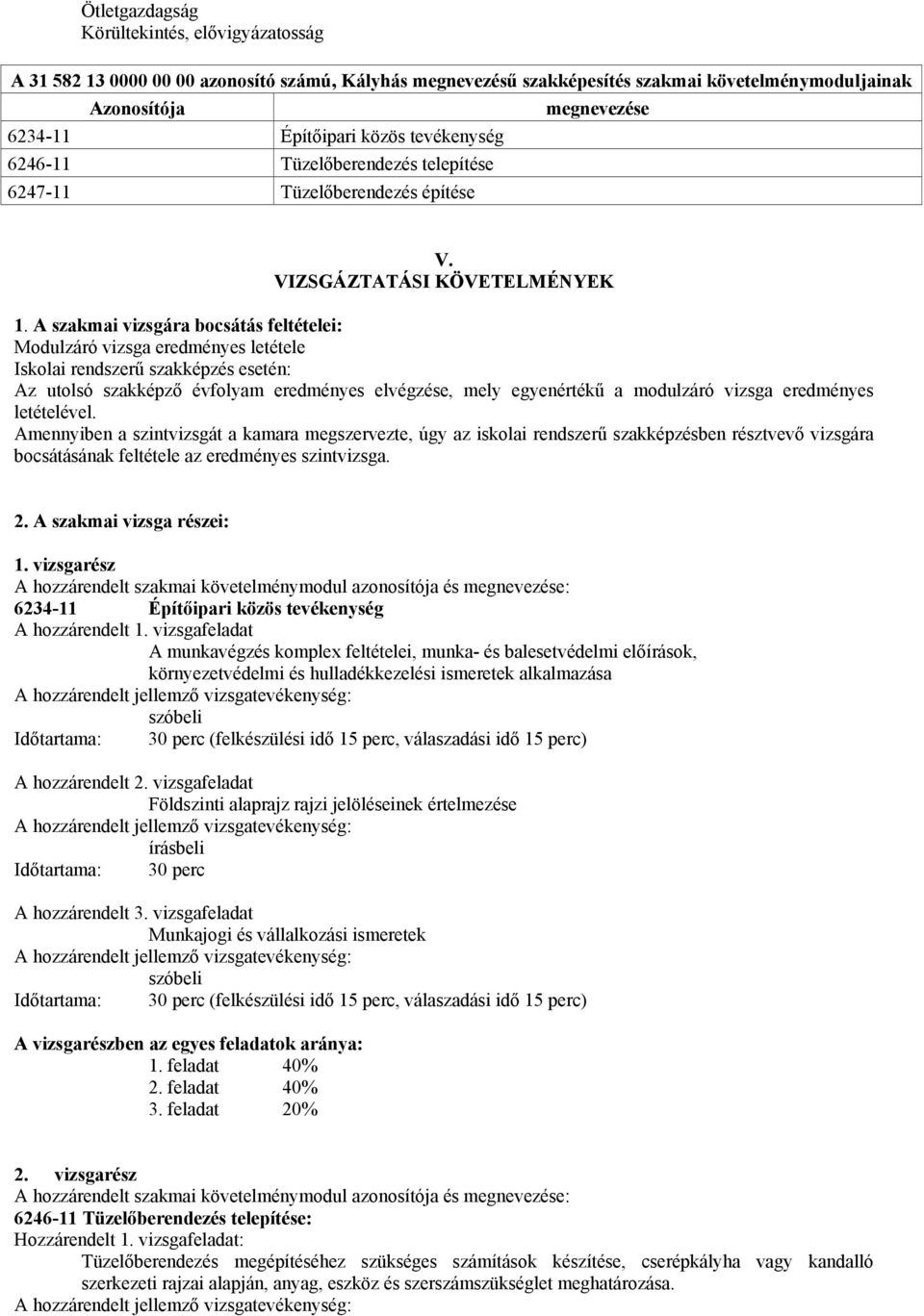 A szakmai vizsgára bocsátás feltételei: Modulzáró vizsga eredményes letétele Iskolai rendszerű szakképzés esetén: Az utolsó szakképző évfolyam eredményes elvégzése, mely egyenértékű a modulzáró