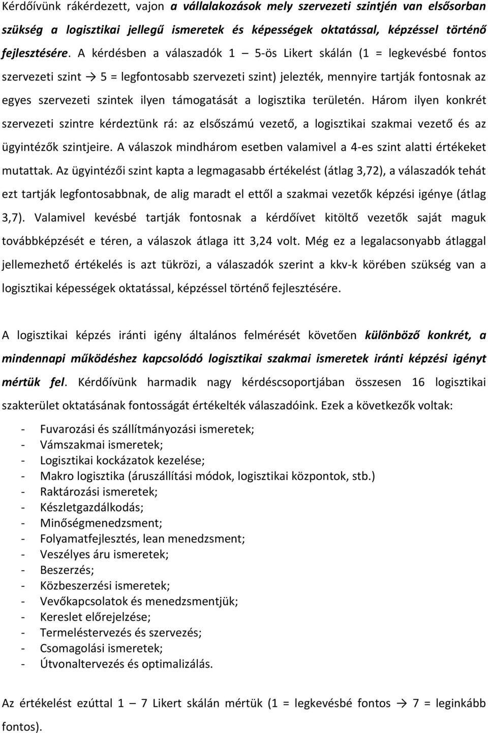 támogatását a logisztika területén. Három ilyen konkrét szervezeti szintre kérdeztünk rá: az elsőszámú vezető, a logisztikai szakmai vezető és az ügyintézők szintjeire.